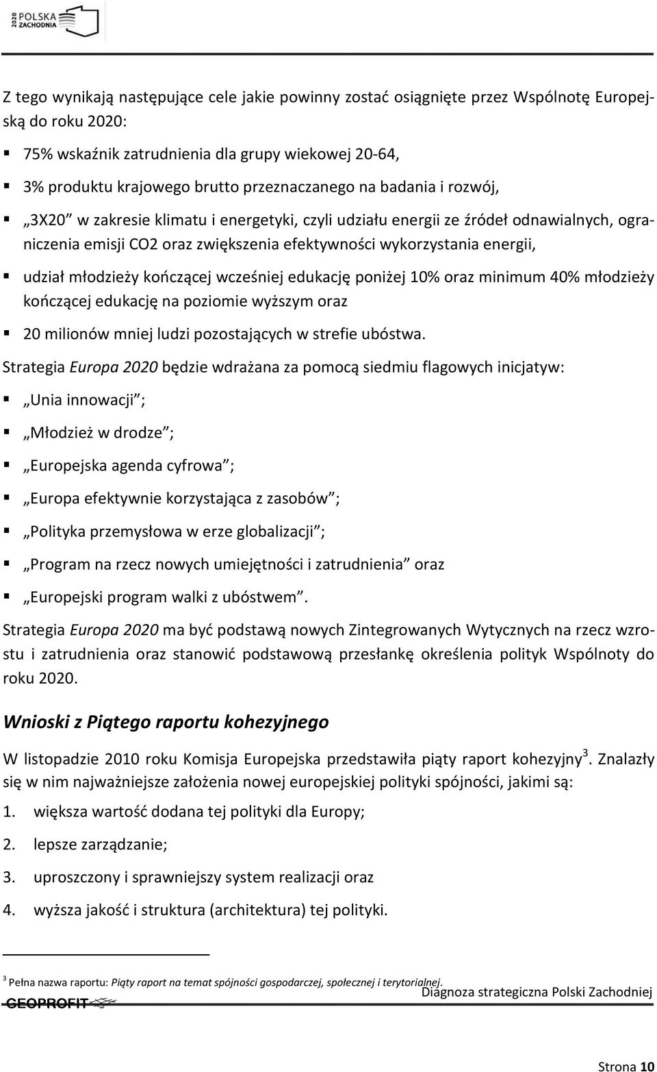 udział młodzieży kończącej wcześniej edukację poniżej 10% oraz minimum 40% młodzieży kończącej edukację na poziomie wyższym oraz 20 milionów mniej ludzi pozostających w strefie ubóstwa.