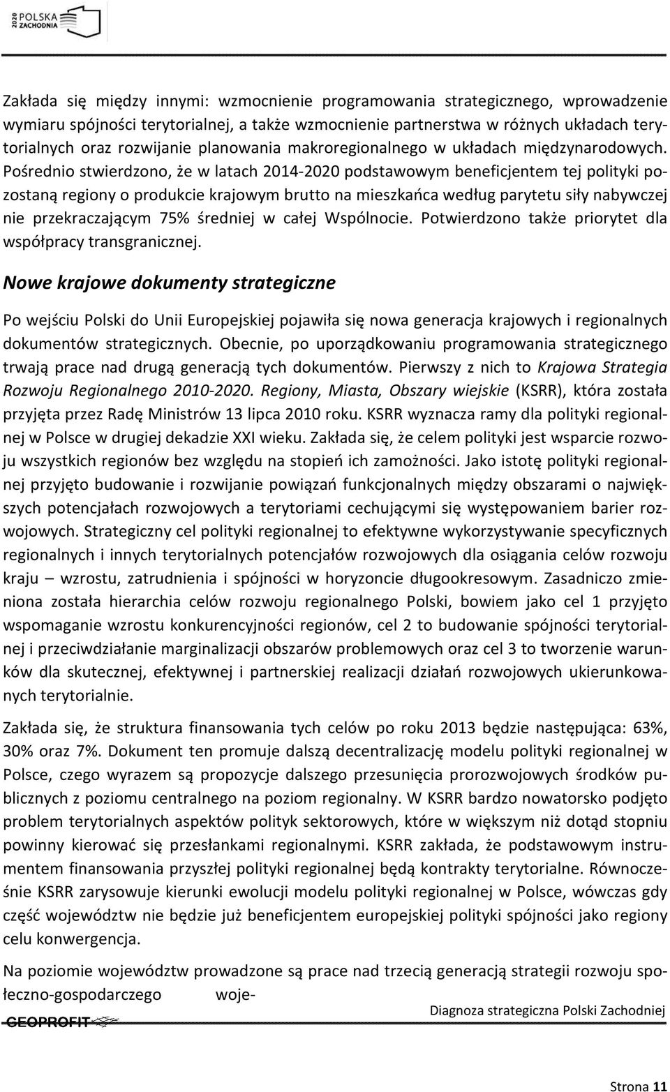 Pośrednio stwierdzono, że w latach 2014-2020 podstawowym beneficjentem tej polityki pozostaną regiony o produkcie krajowym brutto na mieszkańca według parytetu siły nabywczej nie przekraczającym 75%