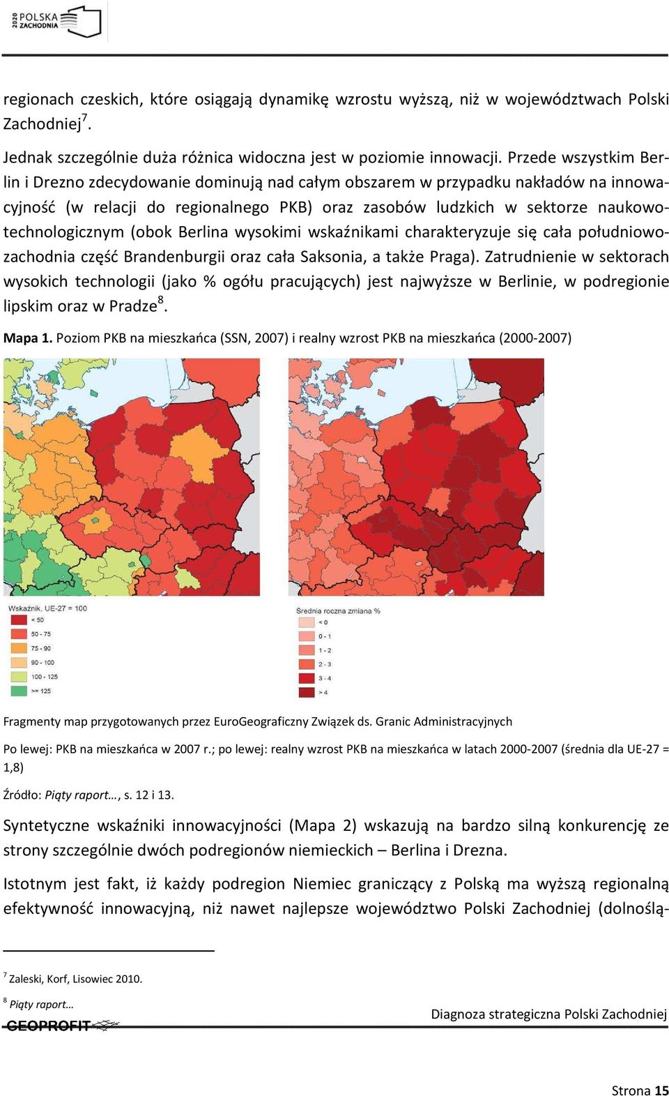 (obok Berlina wysokimi wskaźnikami charakteryzuje się cała południowozachodnia część Brandenburgii oraz cała Saksonia, a także Praga).