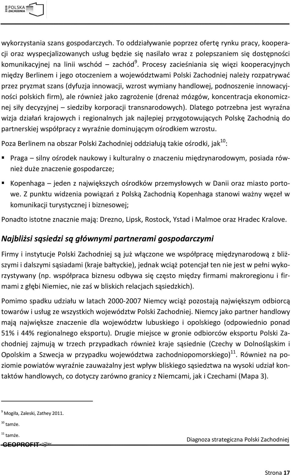 Procesy zacieśniania się więzi kooperacyjnych między Berlinem i jego otoczeniem a województwami Polski Zachodniej należy rozpatrywać przez pryzmat szans (dyfuzja innowacji, wzrost wymiany handlowej,