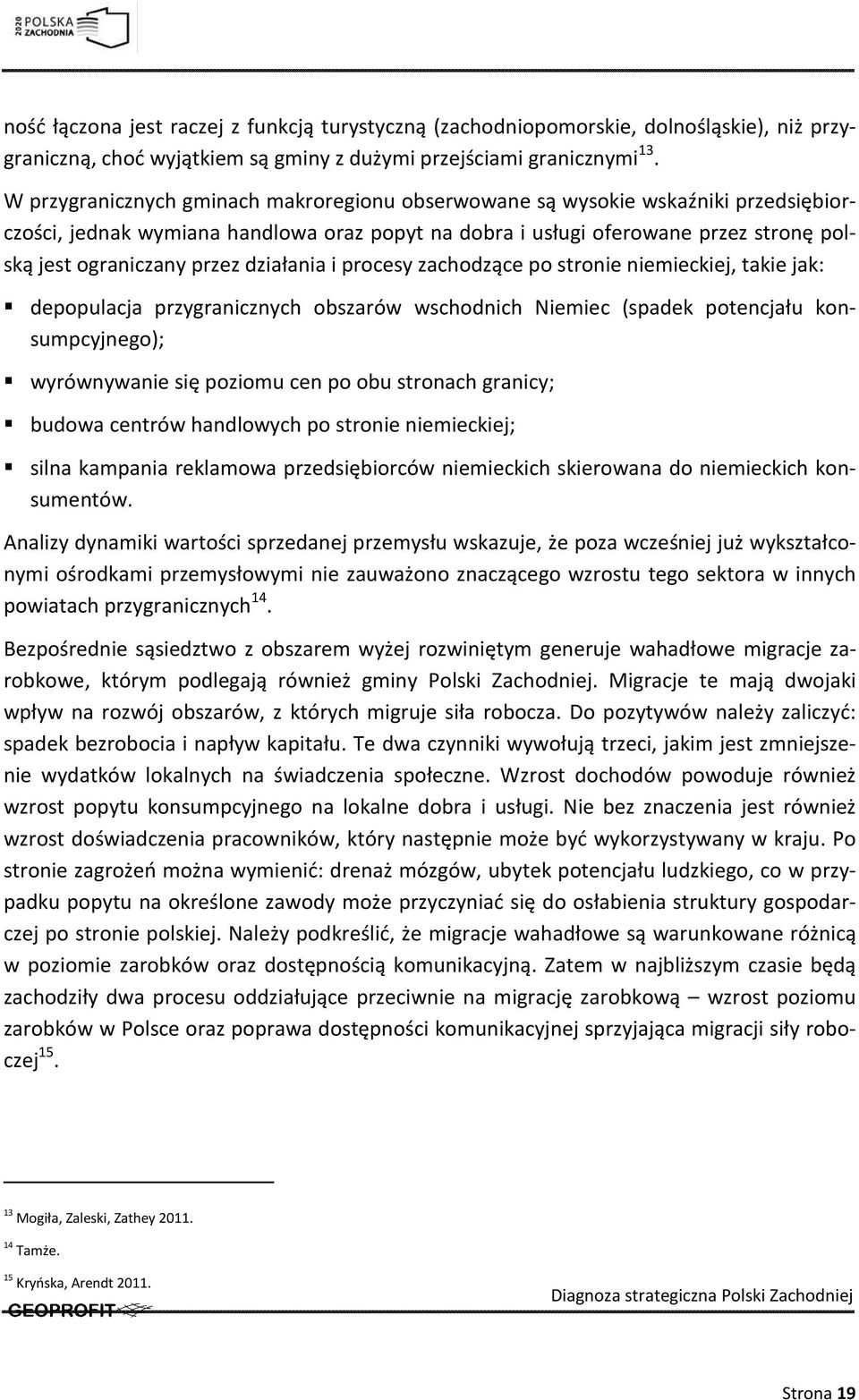 działania i procesy zachodzące po stronie niemieckiej, takie jak: depopulacja przygranicznych obszarów wschodnich Niemiec (spadek potencjału konsumpcyjnego); wyrównywanie się poziomu cen po obu