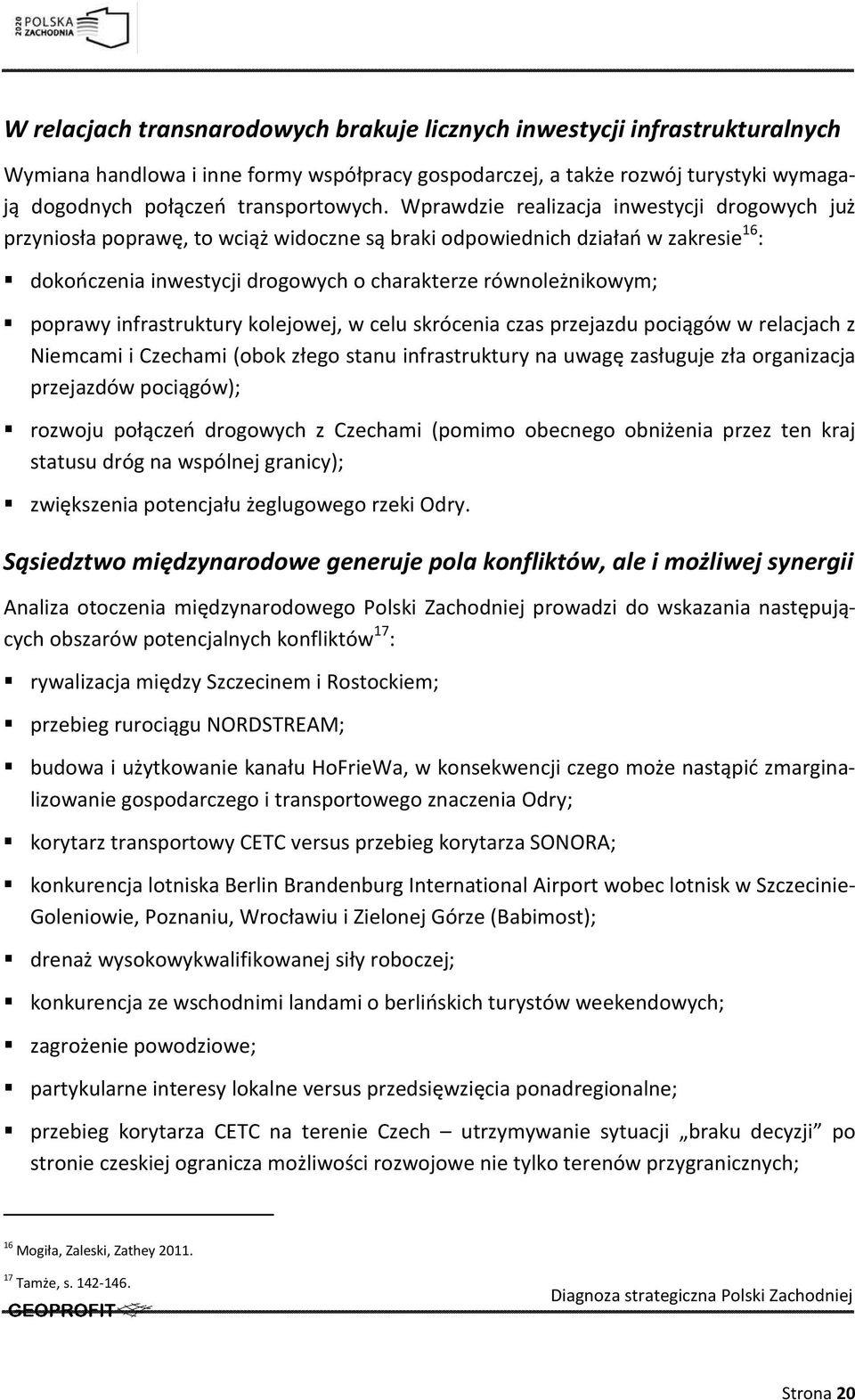 poprawy infrastruktury kolejowej, w celu skrócenia czas przejazdu pociągów w relacjach z Niemcami i Czechami (obok złego stanu infrastruktury na uwagę zasługuje zła organizacja przejazdów pociągów);