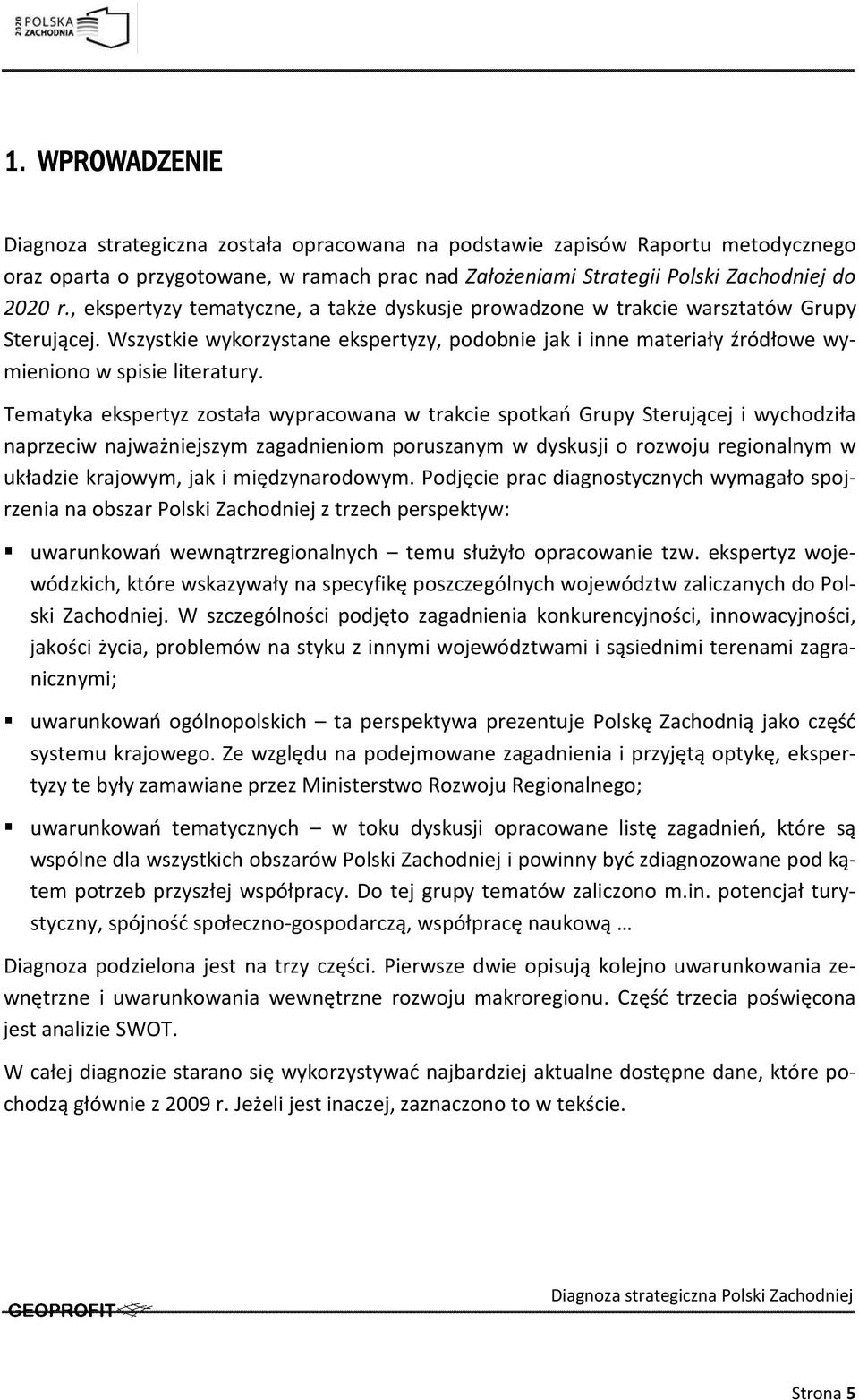 Tematyka ekspertyz została wypracowana w trakcie spotkań Grupy Sterującej i wychodziła naprzeciw najważniejszym zagadnieniom poruszanym w dyskusji o rozwoju regionalnym w układzie krajowym, jak i