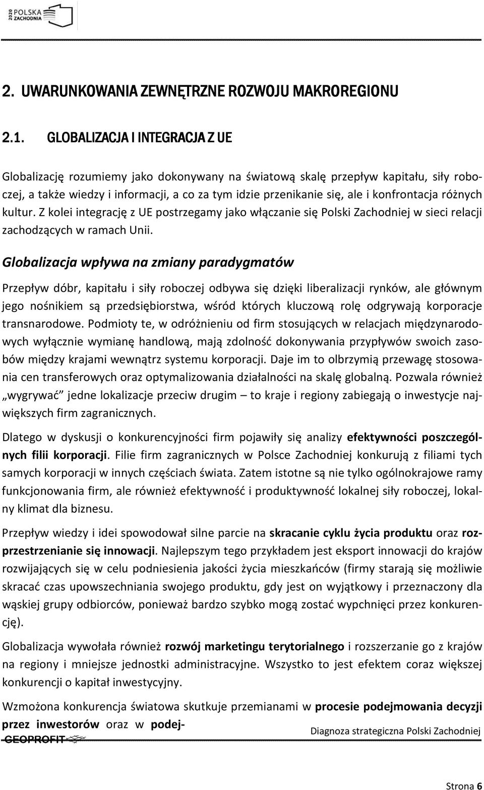 konfrontacja różnych kultur. Z kolei integrację z UE postrzegamy jako włączanie się Polski Zachodniej w sieci relacji zachodzących w ramach Unii.