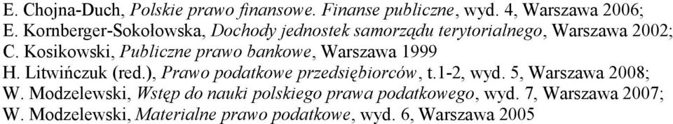 Kosikowski, Publiczne prawo bankowe, Warszawa 1999 H. Litwińczuk (red.), Prawo podatkowe przedsiębiorców, t.