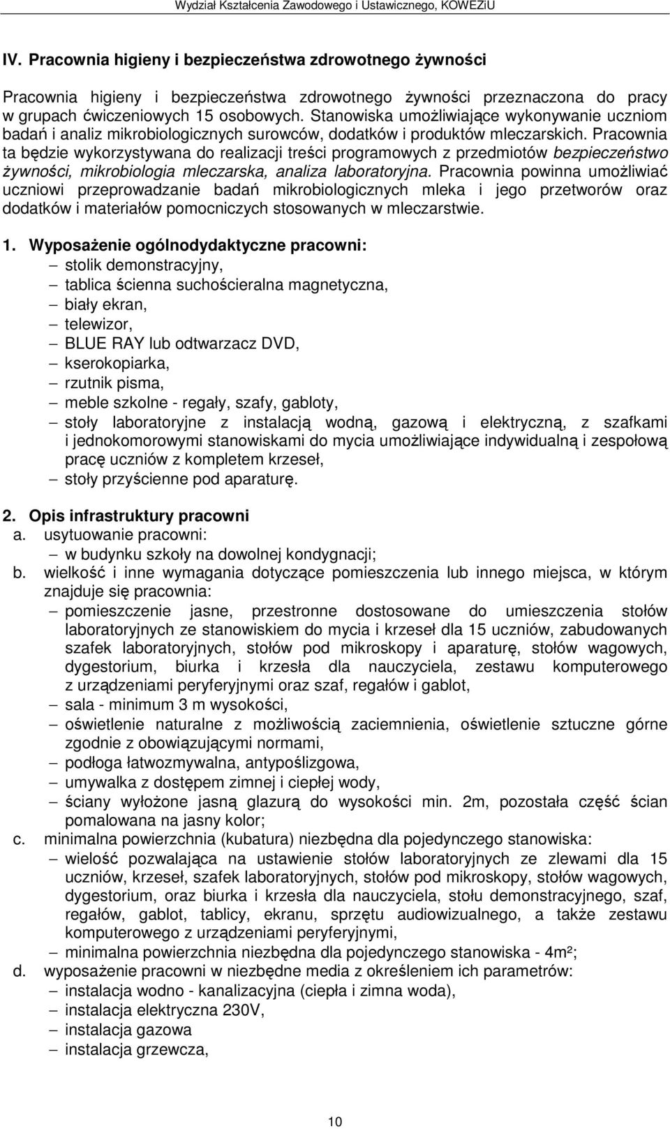 Pracownia ta będzie wykorzystywana do realizacji treści programowych z przedmiotów bezpieczeństwo żywności, mikrobiologia mleczarska, analiza laboratoryjna.