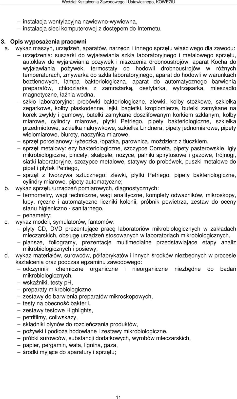 pożywek, termostaty do hodowli drobnoustrojów w różnych temperaturach, zmywarka do szkła laboratoryjnego, aparat do hodowli w warunkach beztlenowych, lampa bakteriologiczna, aparat do automatycznego