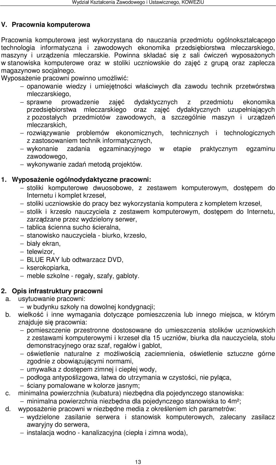Wyposażenie pracowni powinno umożliwić: opanowanie wiedzy i umiejętności właściwych dla zawodu technik przetwórstwa mleczarskiego, sprawne prowadzenie zajęć dydaktycznych z przedmiotu ekonomika