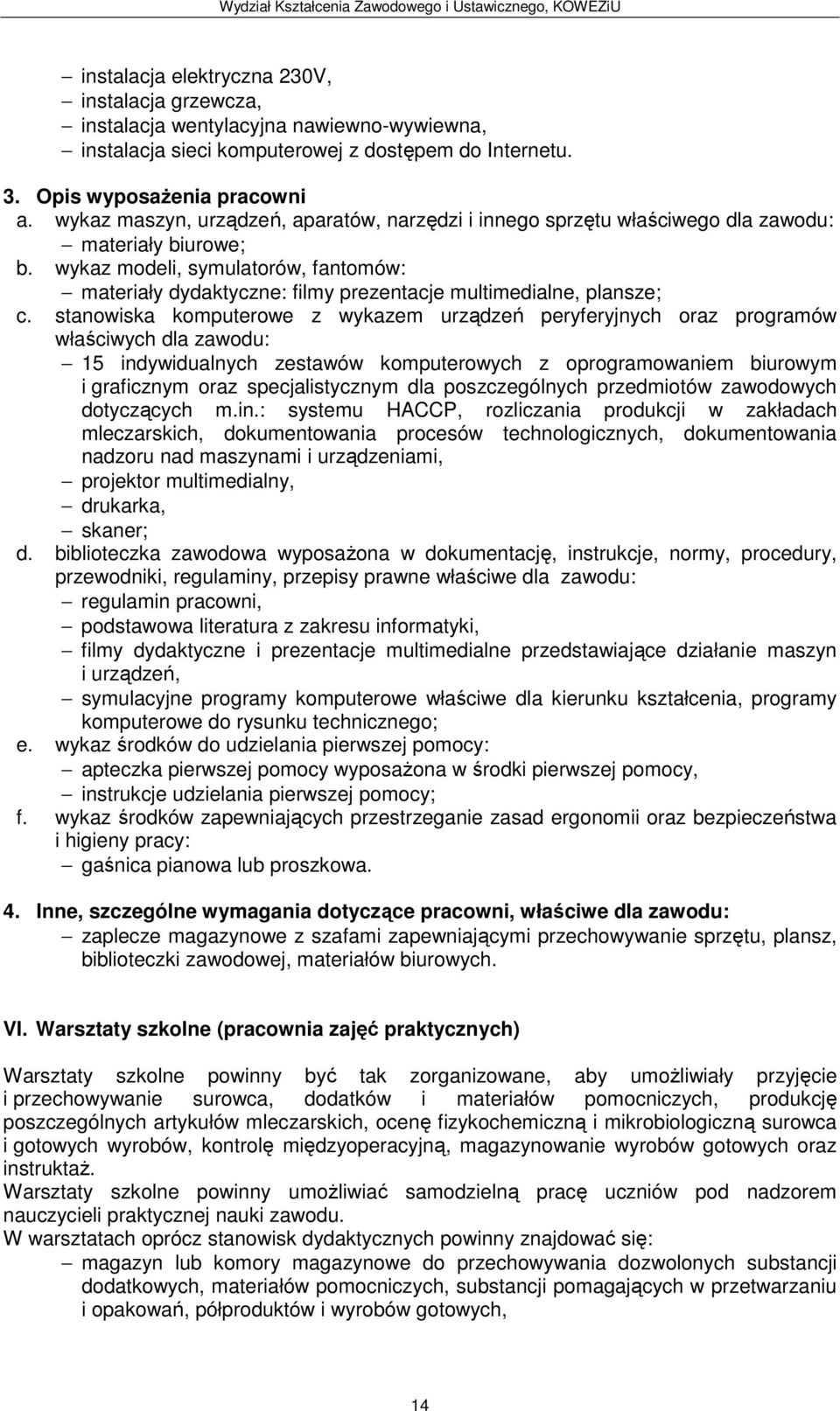 stanowiska komputerowe z wykazem urządzeń peryferyjnych oraz programów właściwych dla zawodu: 15 indywidualnych zestawów komputerowych z oprogramowaniem biurowym i graficznym oraz specjalistycznym