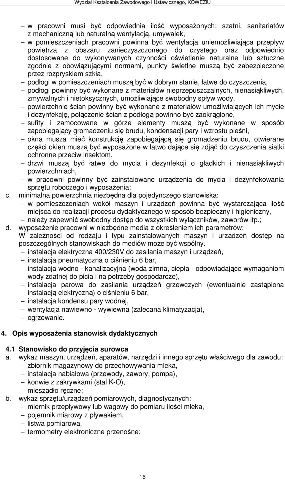 zabezpieczone przez rozpryskiem szkła, podłogi w pomieszczeniach muszą być w dobrym stanie, łatwe do czyszczenia, podłogi powinny być wykonane z materiałów nieprzepuszczalnych, nienasiąkliwych,
