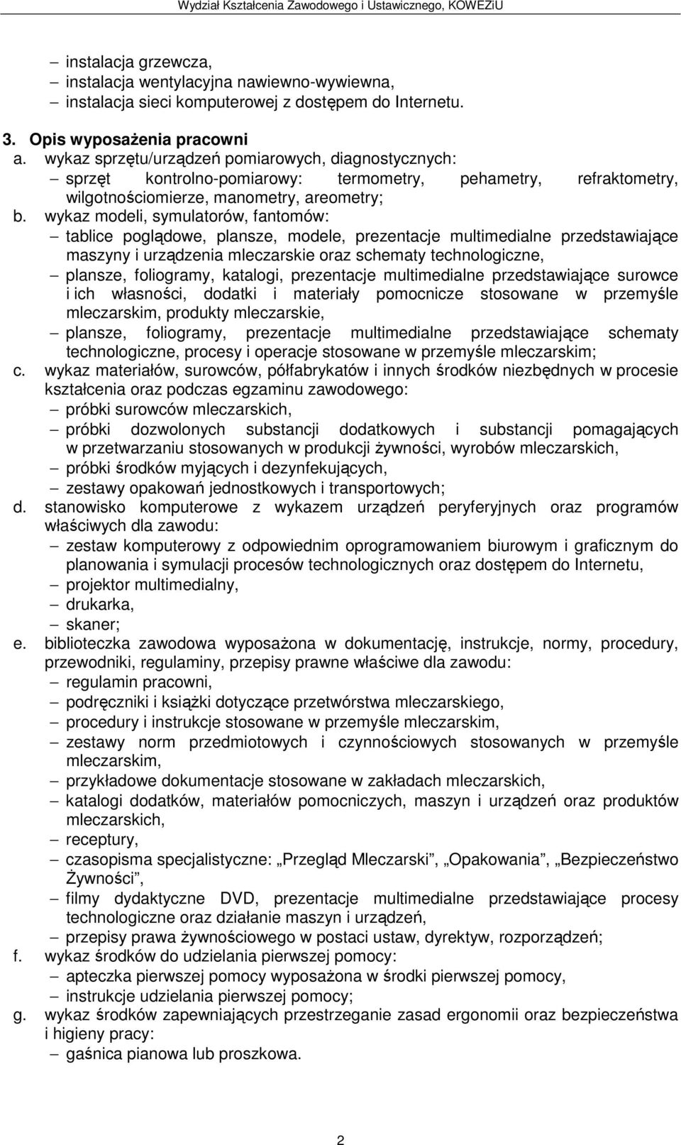 wykaz modeli, symulatorów, fantomów: tablice poglądowe, plansze, modele, prezentacje multimedialne przedstawiające maszyny i urządzenia mleczarskie oraz schematy technologiczne, plansze, foliogramy,