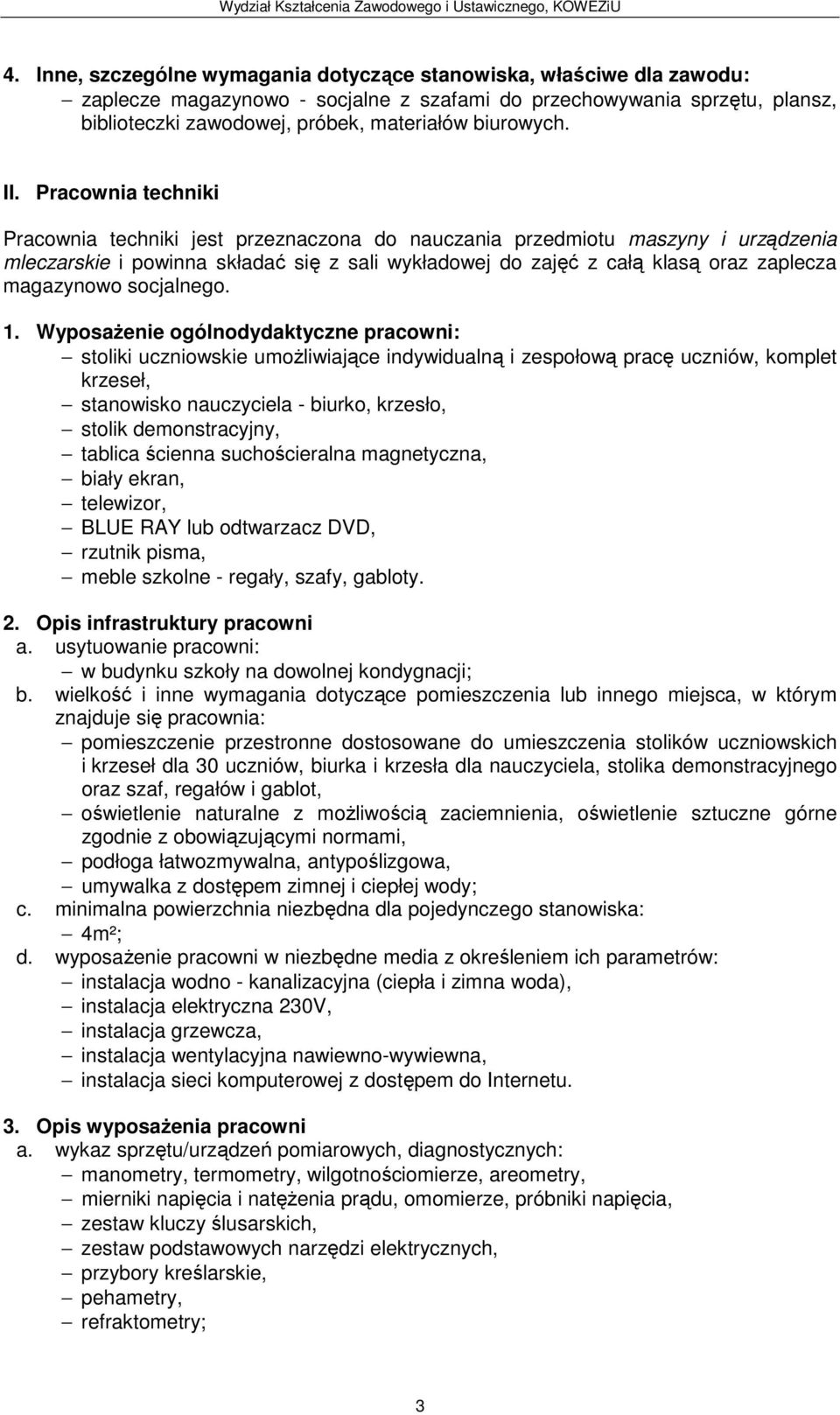Pracownia techniki Pracownia techniki jest przeznaczona do nauczania przedmiotu maszyny i urządzenia mleczarskie i powinna składać się z sali wykładowej do zajęć z całą klasą oraz zaplecza magazynowo