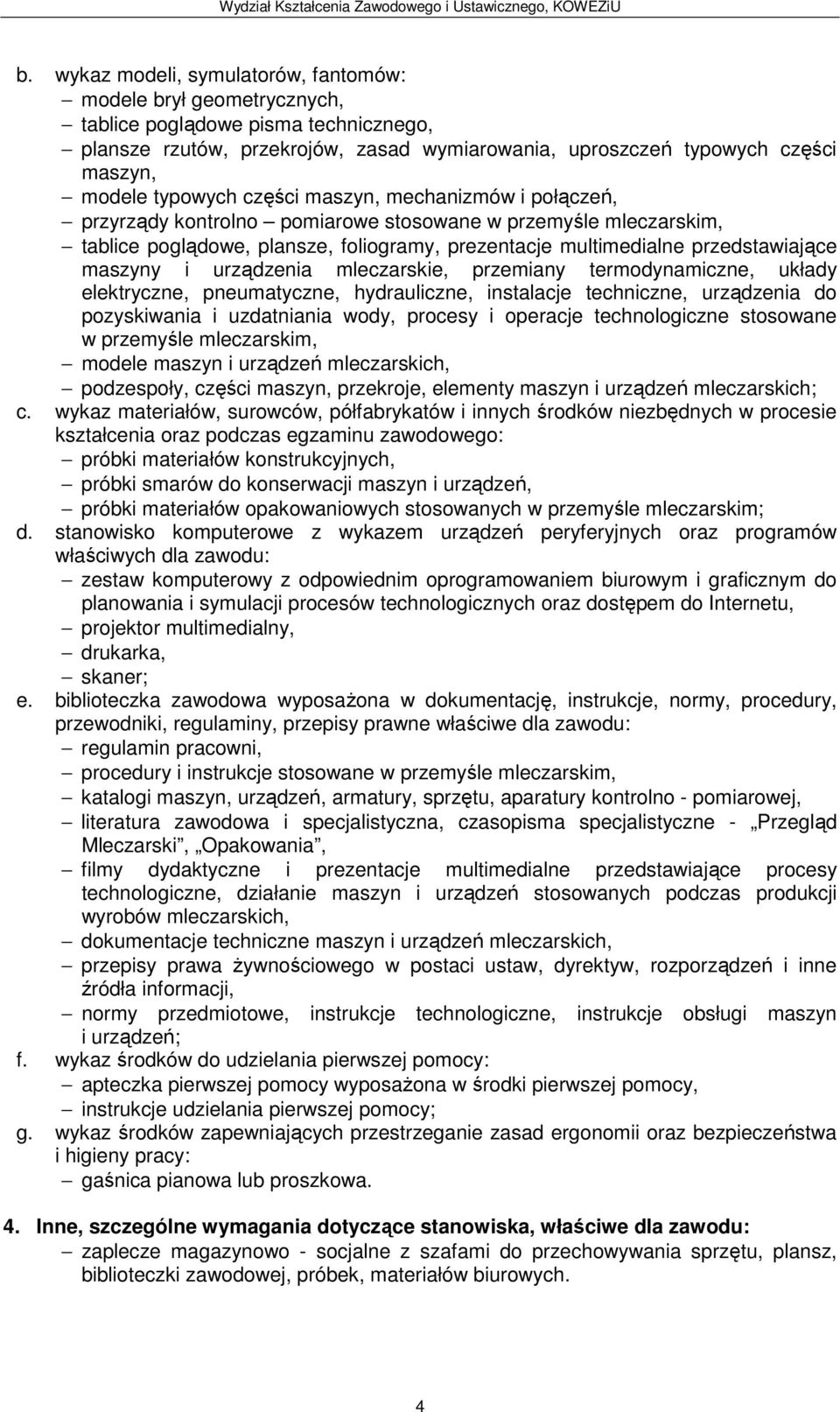 maszyny i urządzenia mleczarskie, przemiany termodynamiczne, układy elektryczne, pneumatyczne, hydrauliczne, instalacje techniczne, urządzenia do pozyskiwania i uzdatniania wody, procesy i operacje