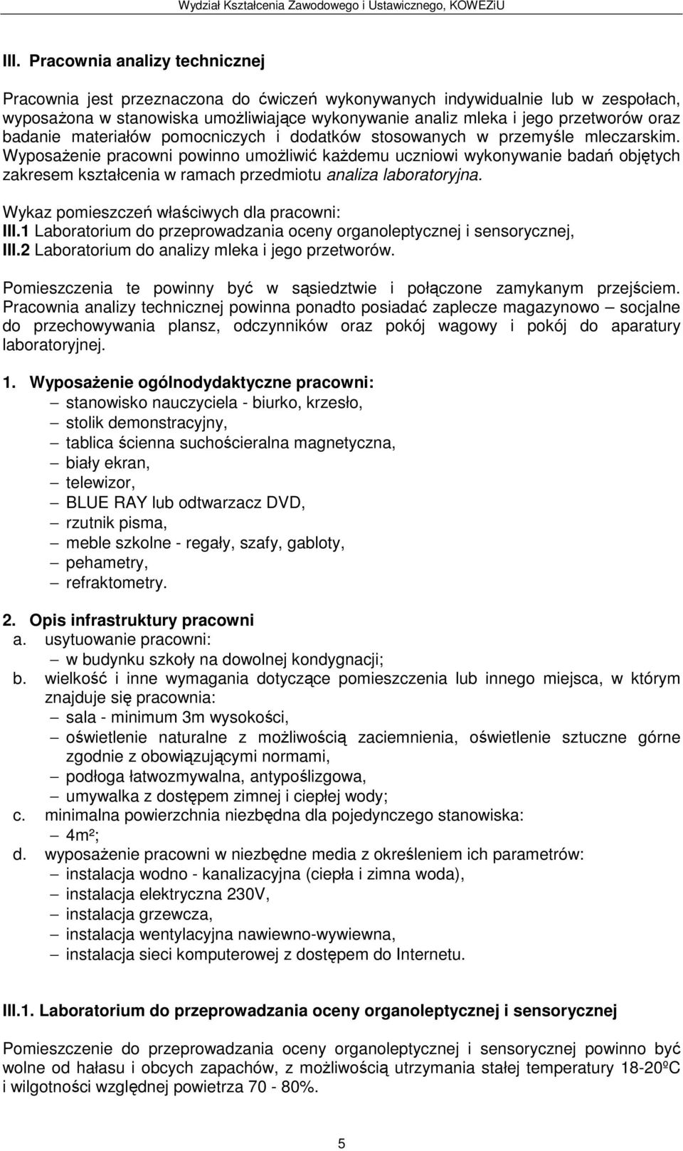 Wyposażenie pracowni powinno umożliwić każdemu uczniowi wykonywanie badań objętych zakresem kształcenia w ramach przedmiotu analiza laboratoryjna. Wykaz pomieszczeń właściwych dla pracowni: III.