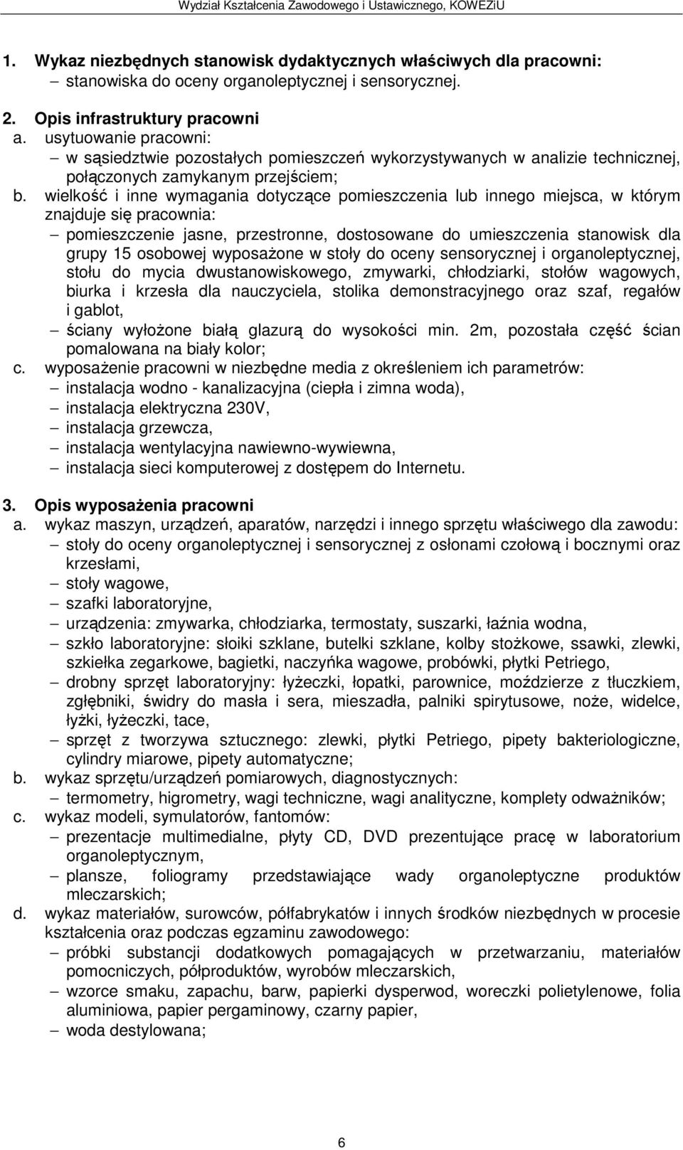 wielkość i inne wymagania dotyczące pomieszczenia lub innego miejsca, w którym znajduje się pracownia: pomieszczenie jasne, przestronne, dostosowane do umieszczenia stanowisk dla grupy 15 osobowej