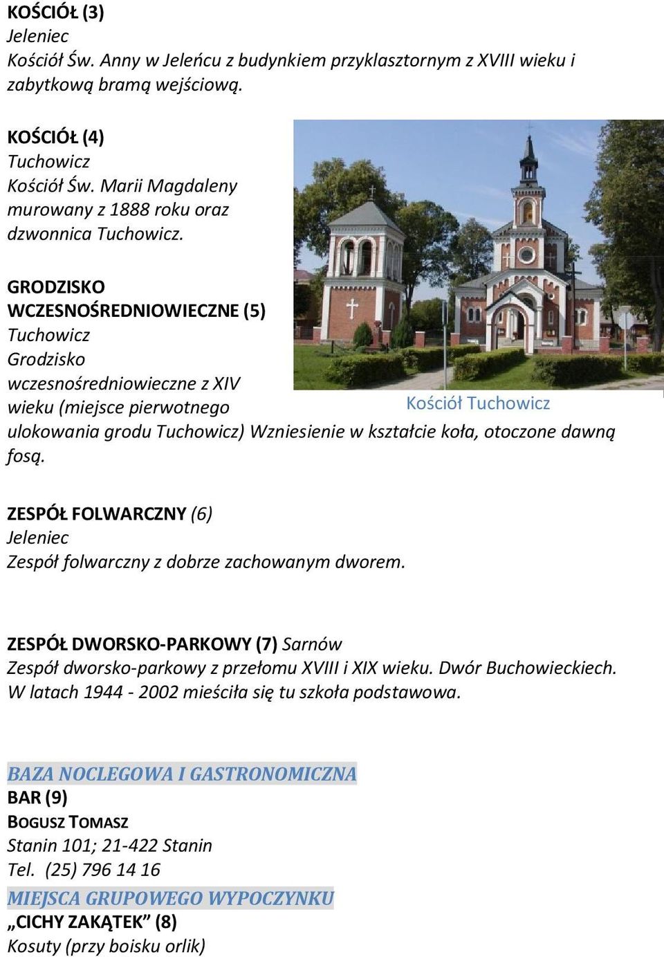 GRODZISKO WCZESNOŚREDNIOWIECZNE (5) Tuchowicz Grodzisko wczesnośredniowieczne z XIV wieku (miejsce pierwotnego Kościół Tuchowicz ulokowania grodu Tuchowicz) Wzniesienie w kształcie koła, otoczone