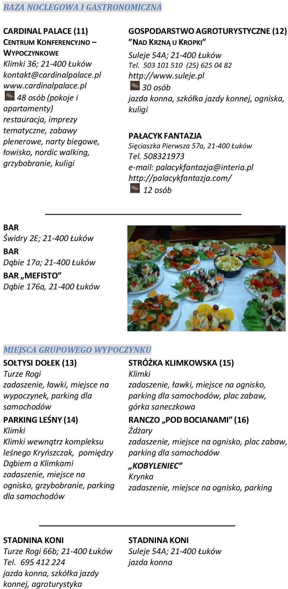 pl 48 osób (pokoje i apartamenty) restauracja, imprezy tematyczne, zabawy plenerowe, narty biegowe, łowisko, nordic walking, grzybobranie, kuligi GOSPODARSTWO AGROTURYSTYCZNE (12) NAD KRZNĄ U KROPKI