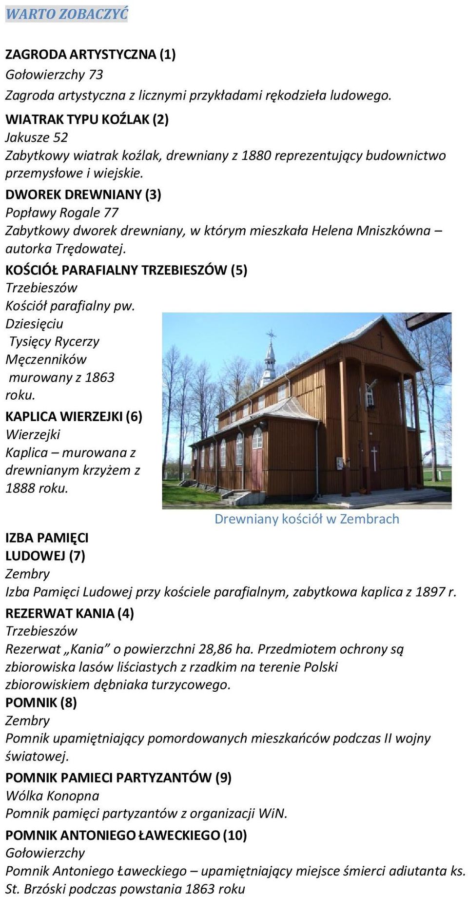 DWOREK DREWNIANY (3) Popławy Rogale 77 Zabytkowy dworek drewniany, w którym mieszkała Helena Mniszkówna autorka Trędowatej. KOŚCIÓŁ PARAFIALNY TRZEBIESZÓW (5) Trzebieszów Kościół parafialny pw.