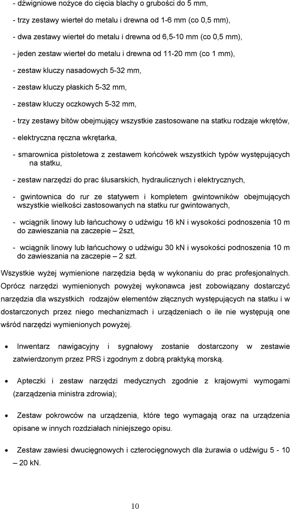wszystkie zastosowane na statku rodzaje wkrętów, - elektryczna ręczna wkrętarka, - smarownica pistoletowa z zestawem końcówek wszystkich typów występujących na statku, - zestaw narzędzi do prac