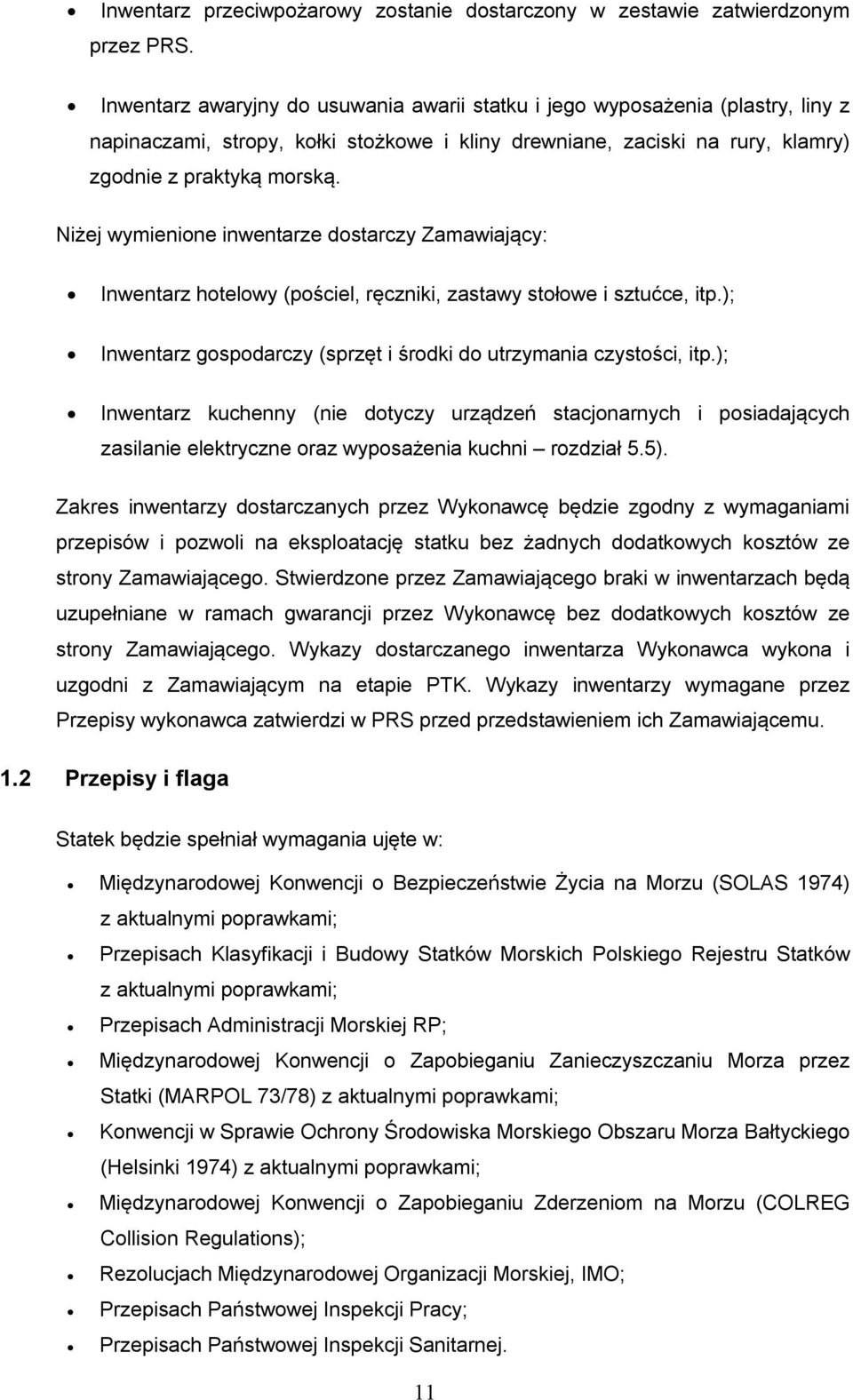 Niżej wymienione inwentarze dostarczy Zamawiający: Inwentarz hotelowy (pościel, ręczniki, zastawy stołowe i sztućce, itp.); Inwentarz gospodarczy (sprzęt i środki do utrzymania czystości, itp.