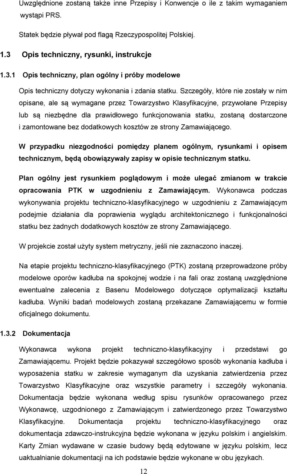 Szczegóły, które nie zostały w nim opisane, ale są wymagane przez Towarzystwo Klasyfikacyjne, przywołane Przepisy lub są niezbędne dla prawidłowego funkcjonowania statku, zostaną dostarczone i