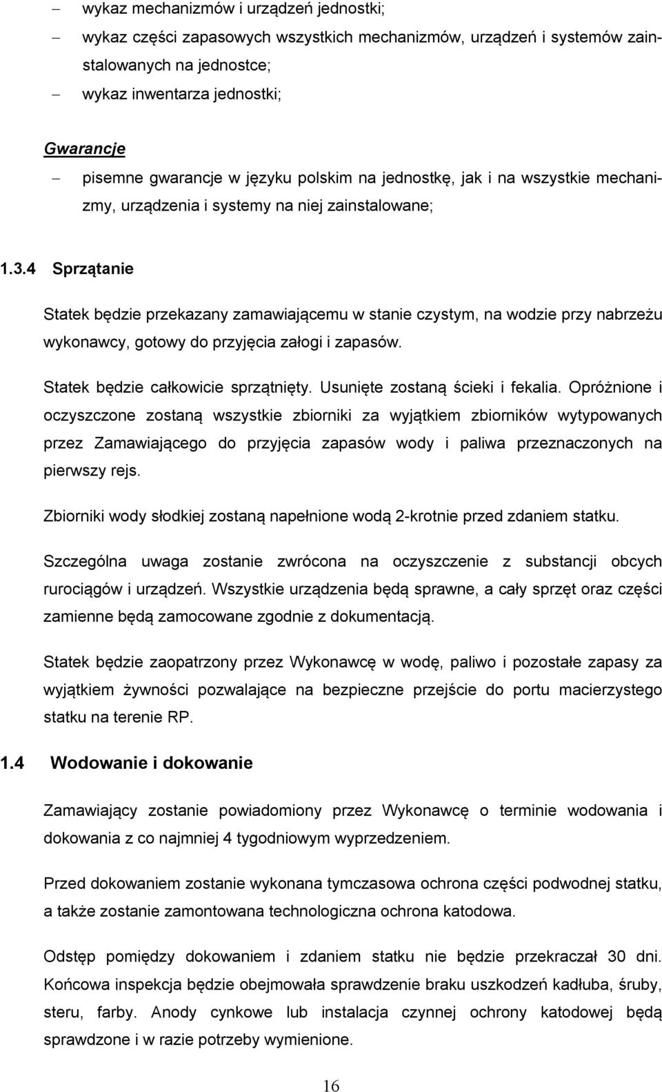 4 Sprzątanie Statek będzie przekazany zamawiającemu w stanie czystym, na wodzie przy nabrzeżu wykonawcy, gotowy do przyjęcia załogi i zapasów. Statek będzie całkowicie sprzątnięty.
