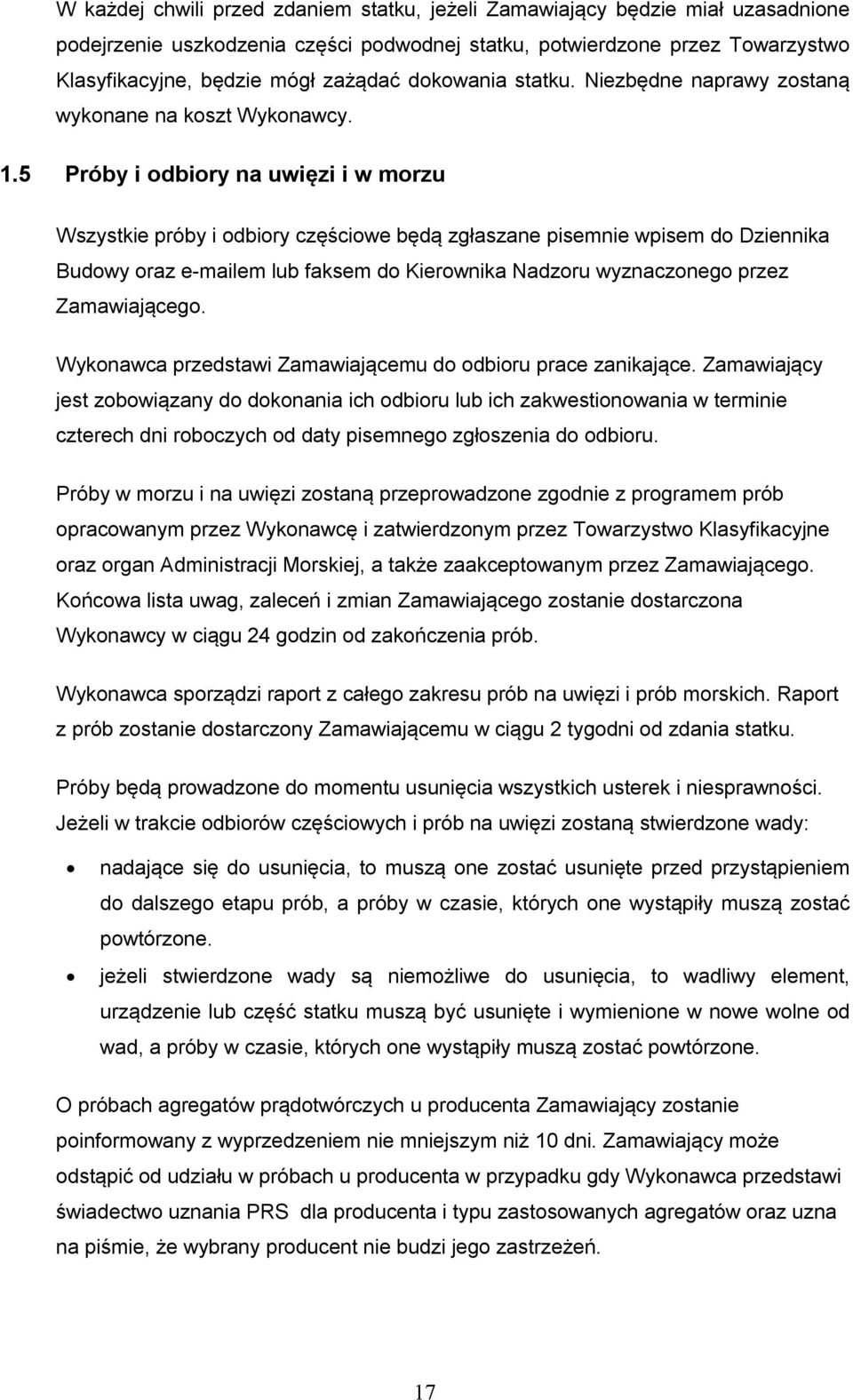 5 Próby i odbiory na uwięzi i w morzu Wszystkie próby i odbiory częściowe będą zgłaszane pisemnie wpisem do Dziennika Budowy oraz e-mailem lub faksem do Kierownika Nadzoru wyznaczonego przez