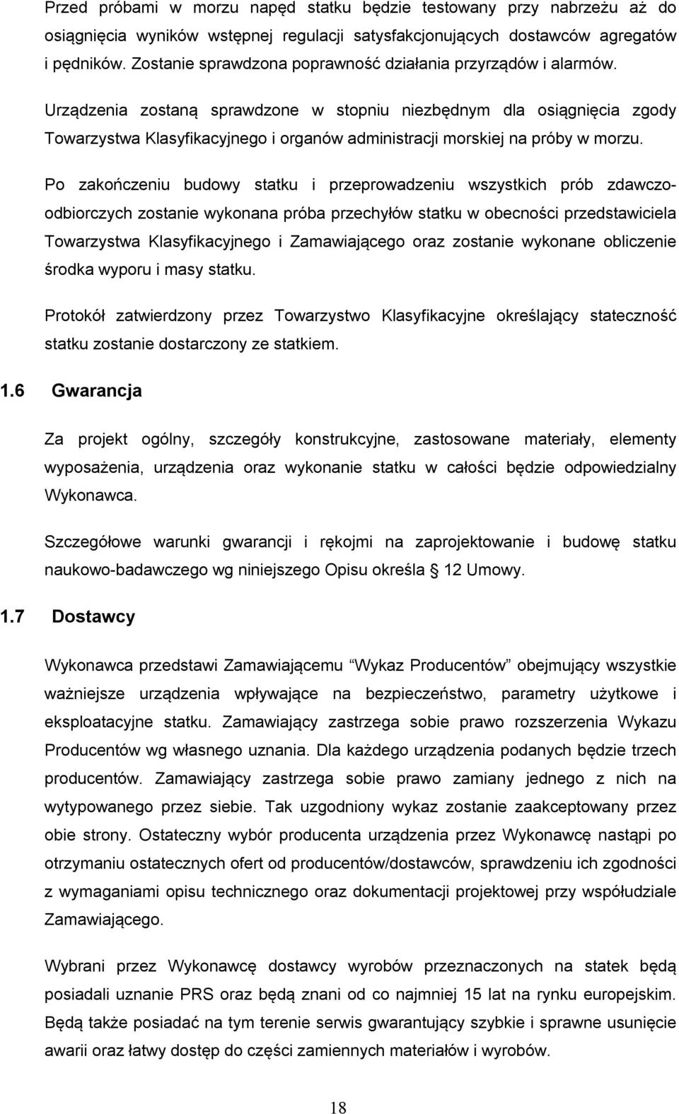 Urządzenia zostaną sprawdzone w stopniu niezbędnym dla osiągnięcia zgody Towarzystwa Klasyfikacyjnego i organów administracji morskiej na próby w morzu.