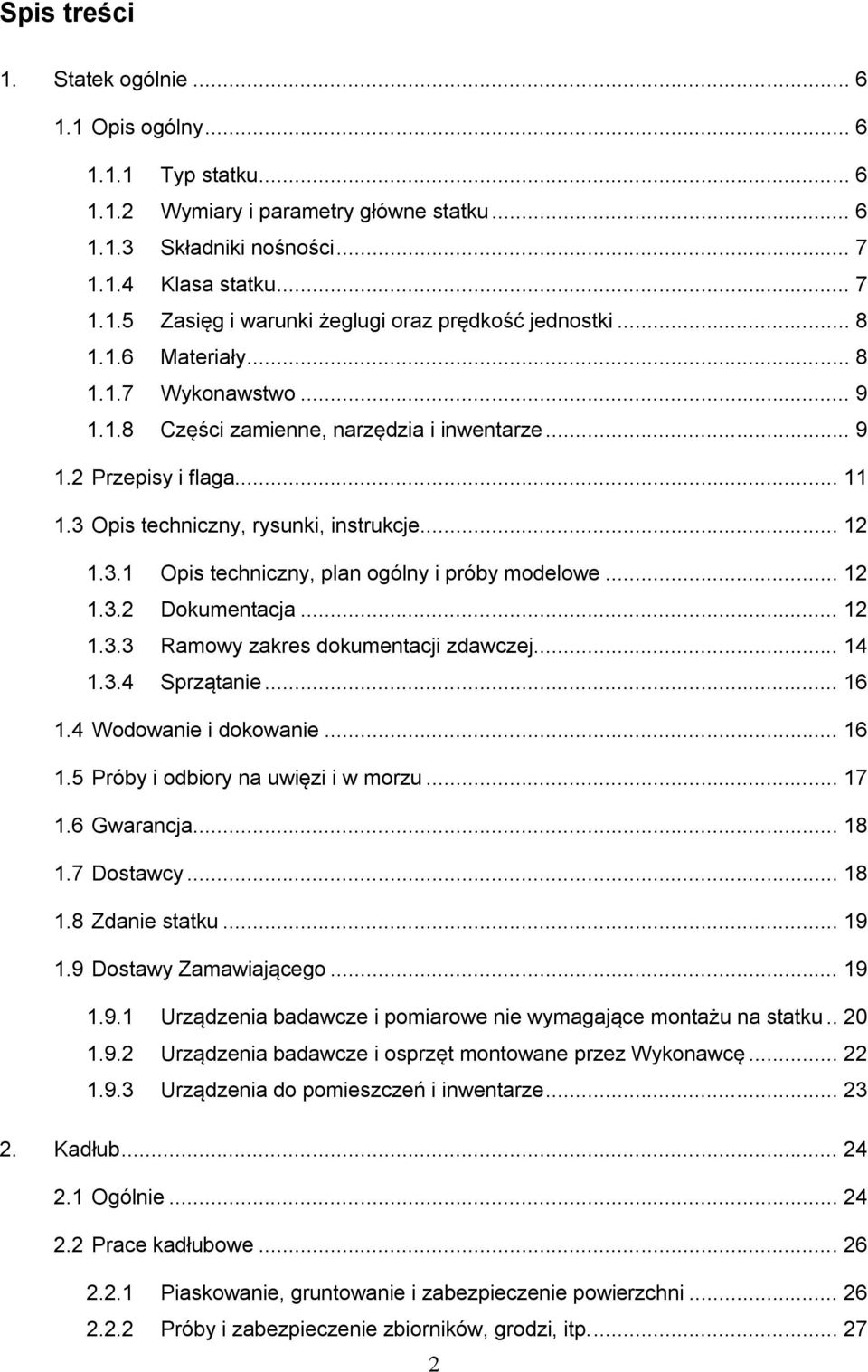 .. 12 1.3.2 Dokumentacja... 12 1.3.3 Ramowy zakres dokumentacji zdawczej... 14 1.3.4 Sprzątanie... 16 1.4 Wodowanie i dokowanie... 16 1.5 Próby i odbiory na uwięzi i w morzu... 17 1.6 Gwarancja... 18 1.
