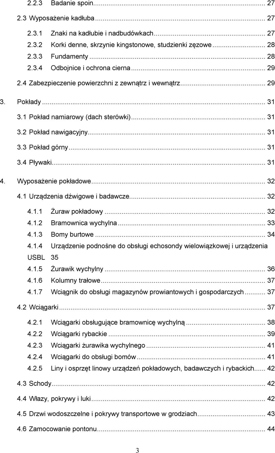 Wyposażenie pokładowe... 32 4.1 Urządzenia dźwigowe i badawcze... 32 4.1.1 Żuraw pokładowy... 32 4.1.2 Bramownica wychylna... 33 4.1.3 Bomy burtowe... 34 4.1.4 Urządzenie podnośne do obsługi echosondy wielowiązkowej i urządzenia USBL 35 4.