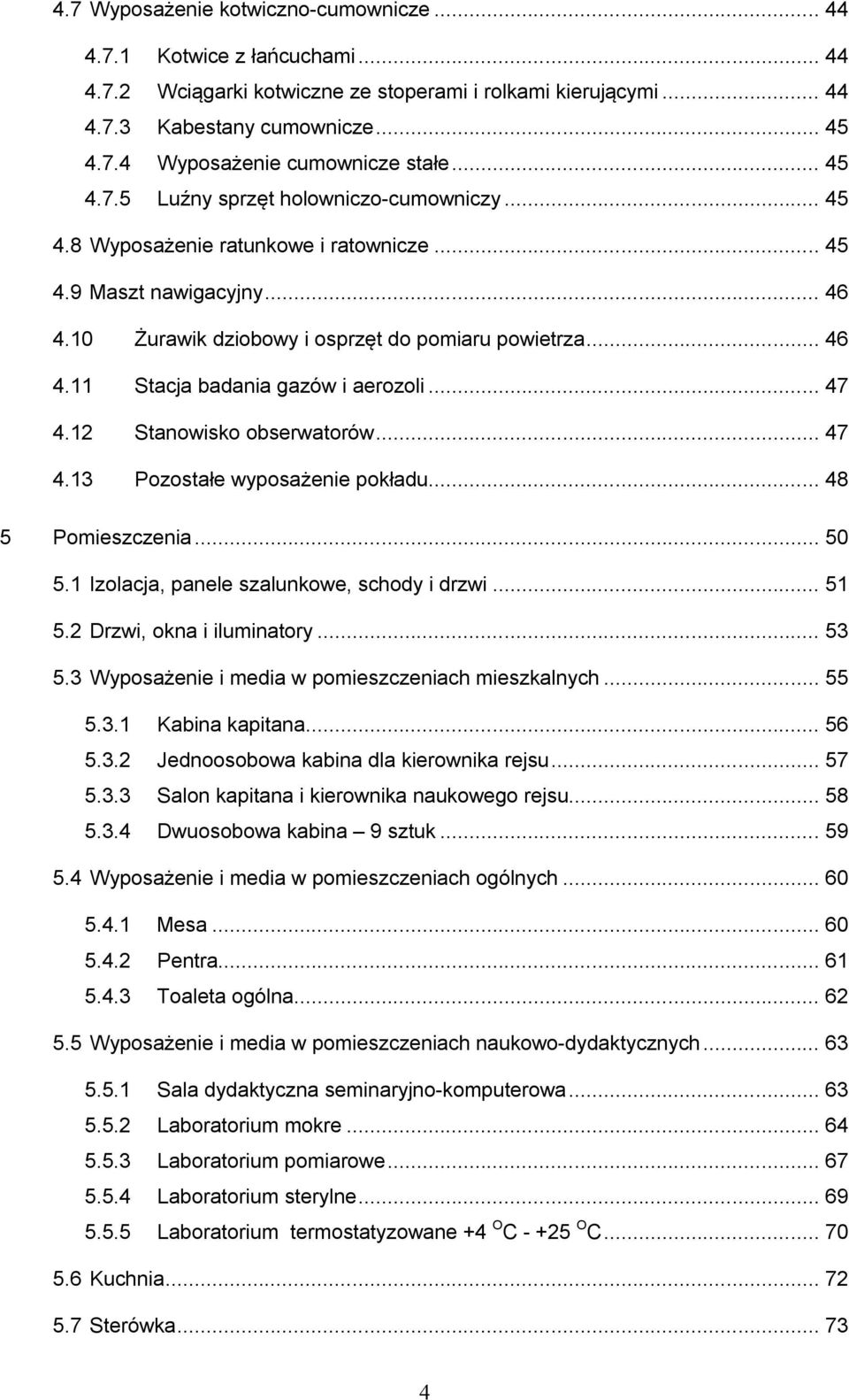 .. 47 4.12 Stanowisko obserwatorów... 47 4.13 Pozostałe wyposażenie pokładu... 48 5 Pomieszczenia... 50 5.1 Izolacja, panele szalunkowe, schody i drzwi... 51 5.2 Drzwi, okna i iluminatory... 53 5.