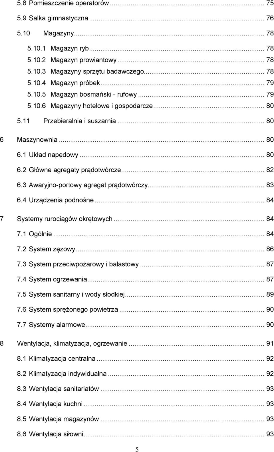 .. 82 6.3 Awaryjno-portowy agregat prądotwórczy... 83 6.4 Urządzenia podnośne... 84 7 Systemy rurociągów okrętowych... 84 7.1 Ogólnie... 84 7.2 System zęzowy... 86 7.