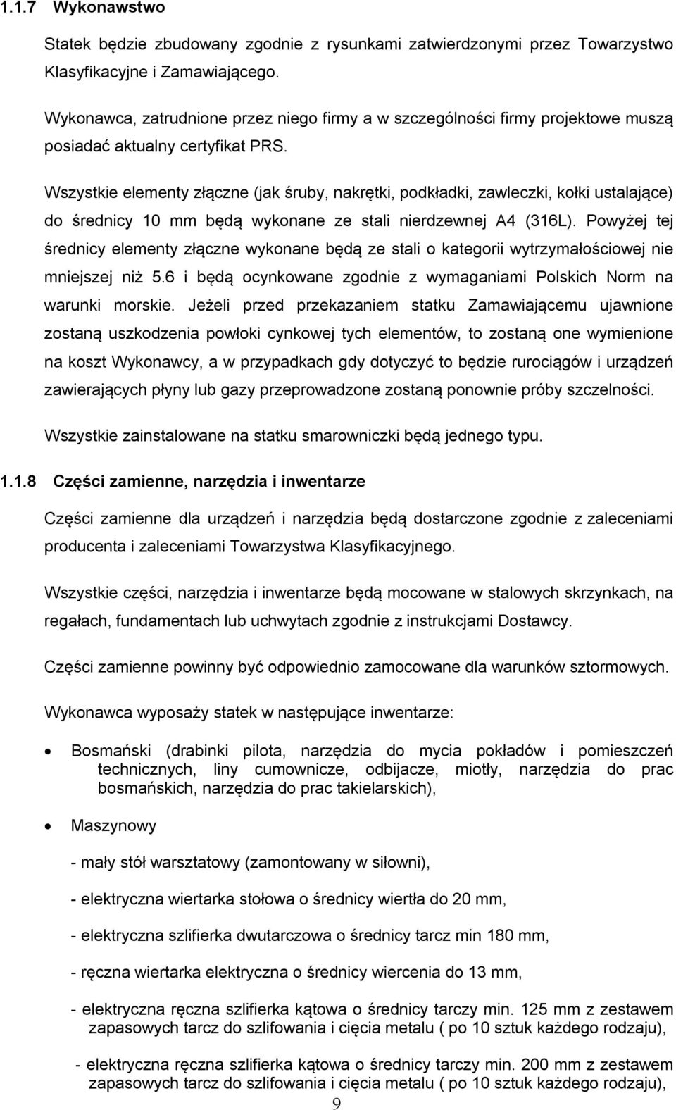 Wszystkie elementy złączne (jak śruby, nakrętki, podkładki, zawleczki, kołki ustalające) do średnicy 10 mm będą wykonane ze stali nierdzewnej A4 (316L).