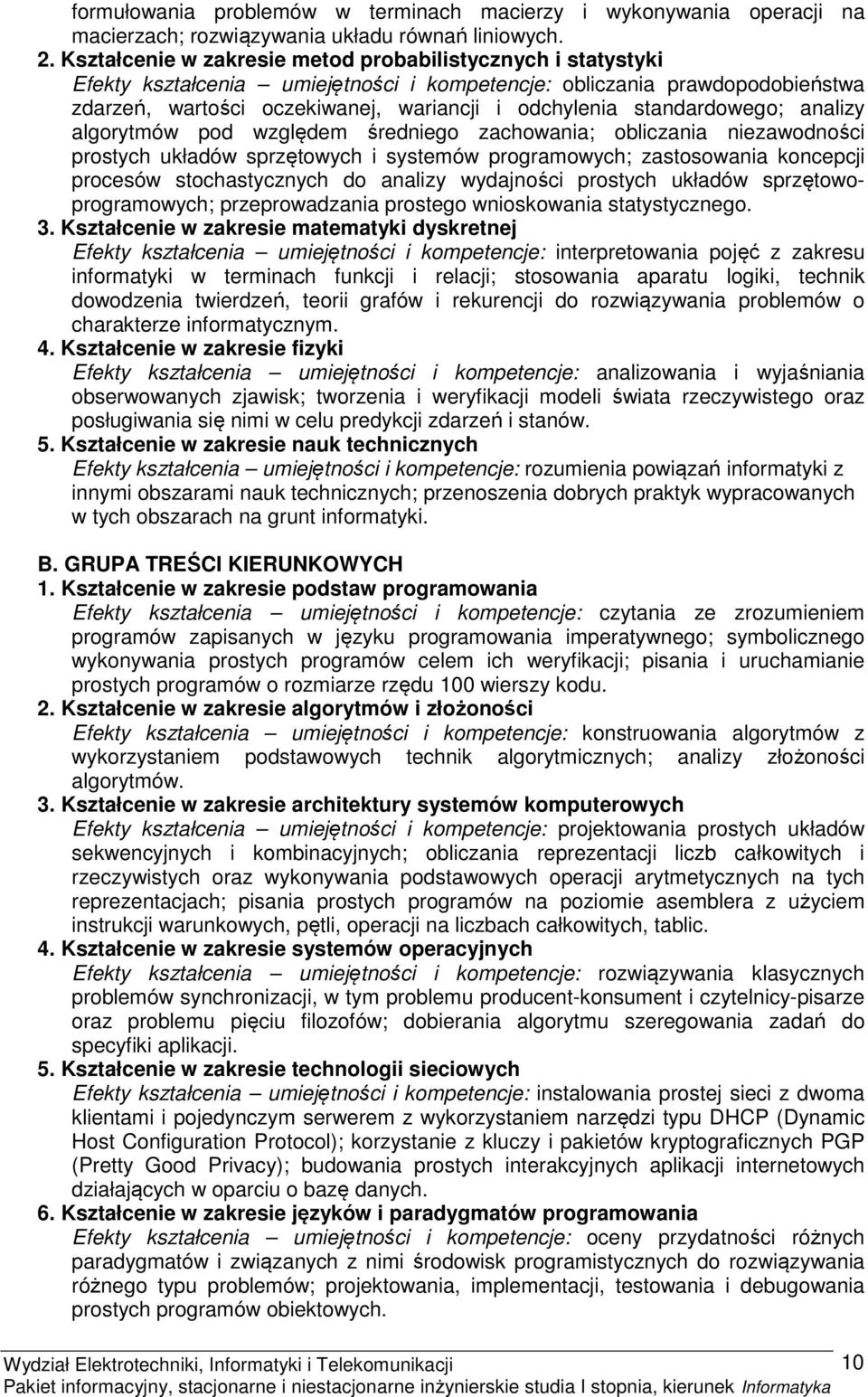 standardowego; analizy algorytmów pod względem średniego zachowania; obliczania niezawodności prostych układów sprzętowych i systemów programowych; zastosowania koncepcji procesów stochastycznych do