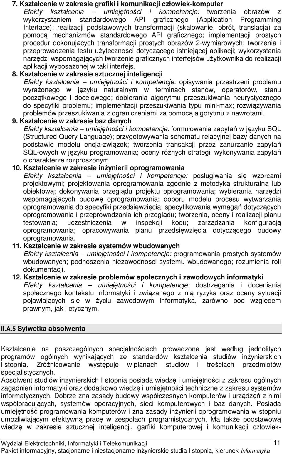 transformacji prostych obrazów 2wymiarowych; tworzenia i przeprowadzenia testu użyteczności dotyczącego istniejącej aplikacji; wykorzystania narzędzi wspomagających tworzenie graficznych interfejsów