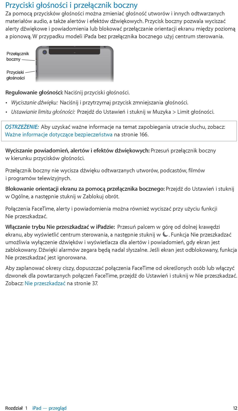 W przypadku modeli ipada bez przełącznika bocznego użyj centrum sterowania. Przełącznik boczny Przyciski głośności Regulowanie głośności: Naciśnij przyciski głośności.