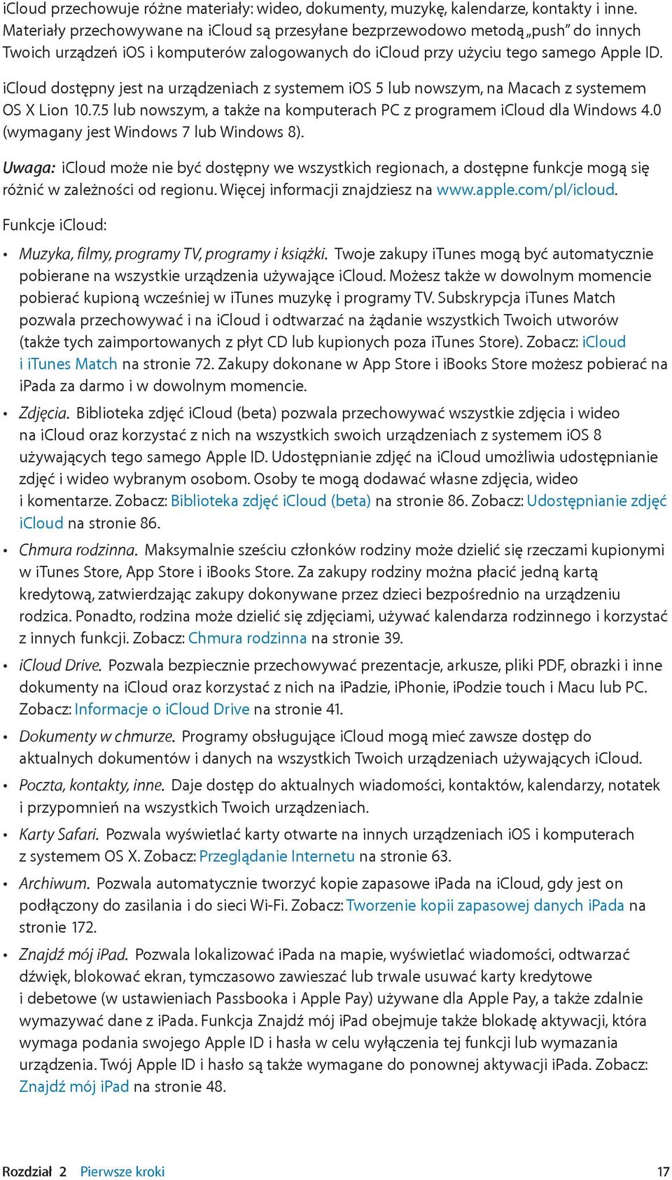 icloud dostępny jest na urządzeniach z systemem ios 5 lub nowszym, na Macach z systemem OS X Lion 10.7.5 lub nowszym, a także na komputerach PC z programem icloud dla Windows 4.