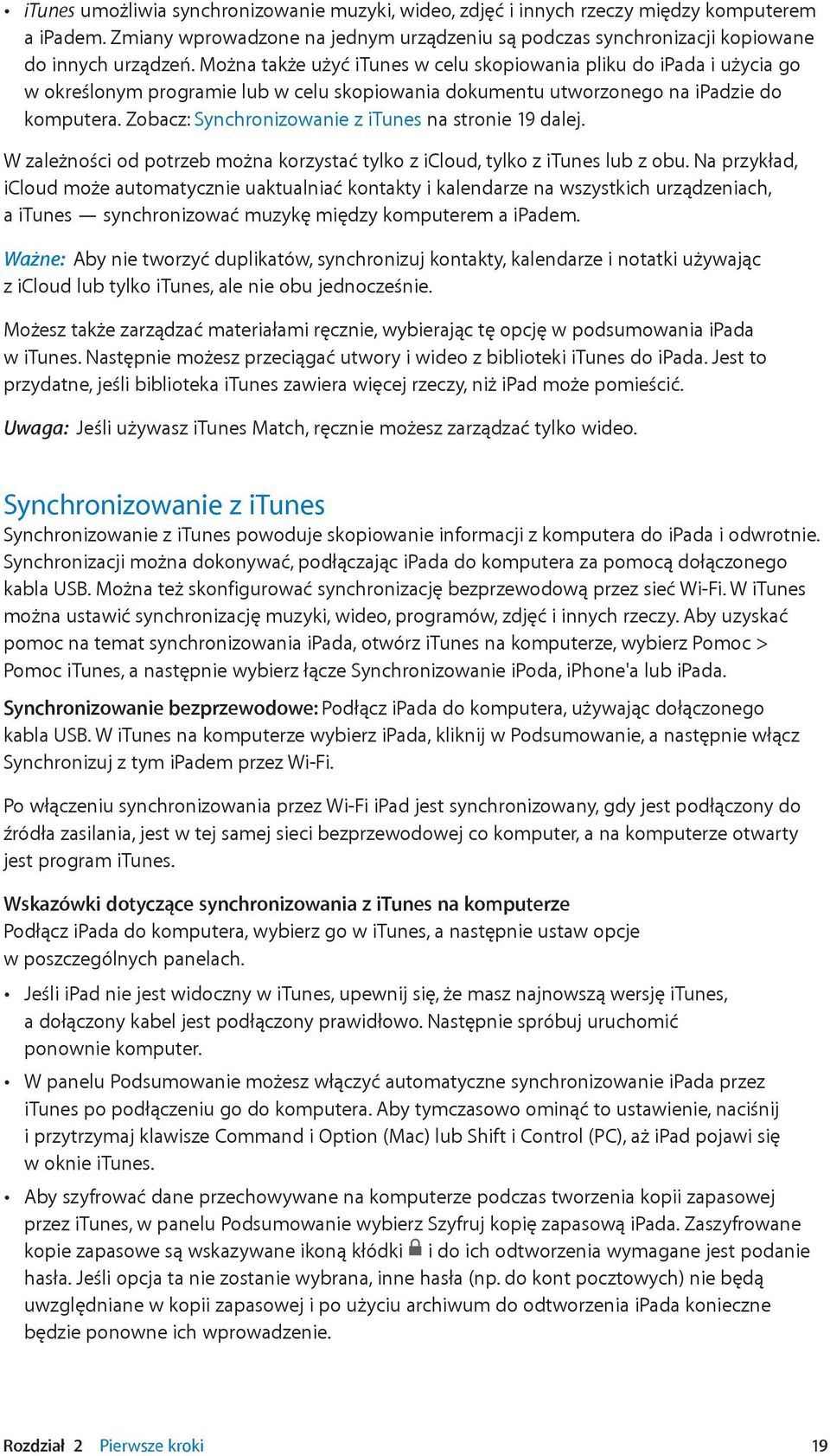 Zobacz: Synchronizowanie z itunes na stronie 19 dalej. W zależności od potrzeb można korzystać tylko z icloud, tylko z itunes lub z obu.