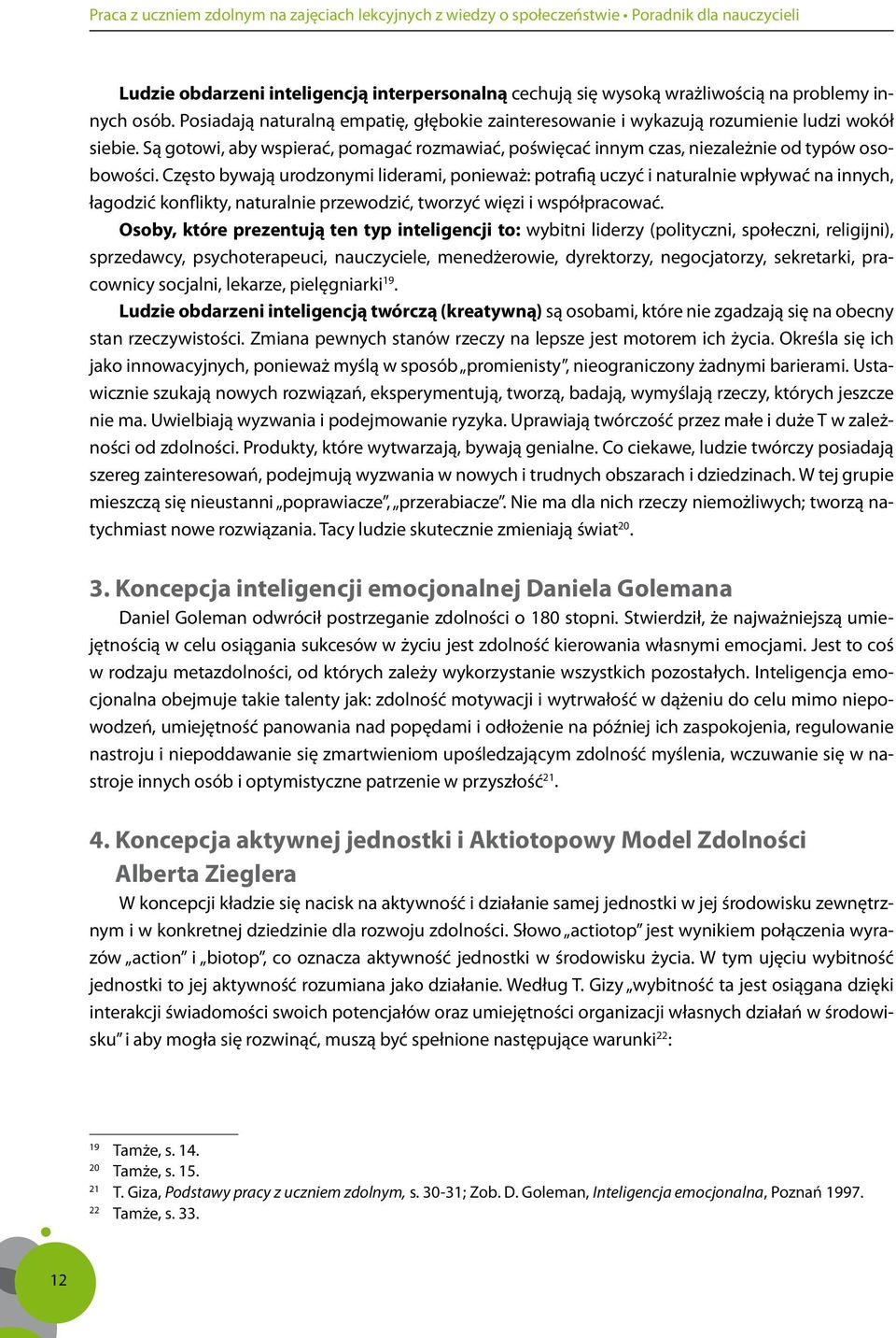 Często bywają urodzonymi liderami, ponieważ: potrafią uczyć i naturalnie wpływać na innych, łagodzić konflikty, naturalnie przewodzić, tworzyć więzi i współpracować.