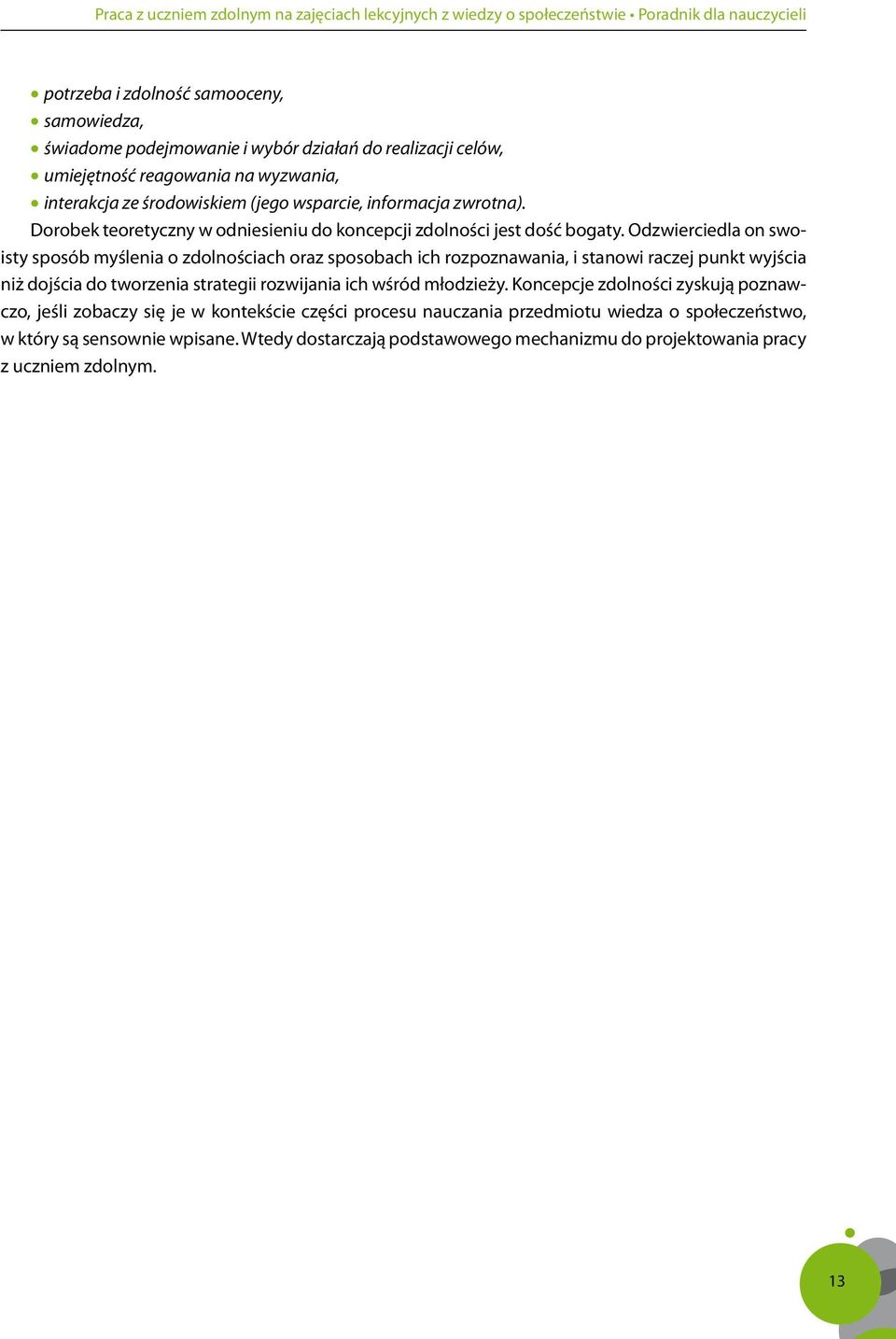 Odzwierciedla on swoisty sposób myślenia o zdolnościach oraz sposobach ich rozpoznawania, i stanowi raczej punkt wyjścia niż dojścia do tworzenia strategii rozwijania ich wśród