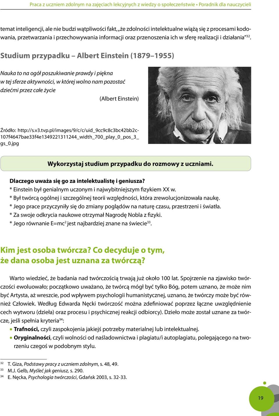 Studium przypadku Albert Einstein (1879 1955) Nauka to na ogół poszukiwanie prawdy i piękna w tej sferze aktywności, w której wolno nam pozostać dziećmi przez całe życie (Albert Einstein) Źródło: