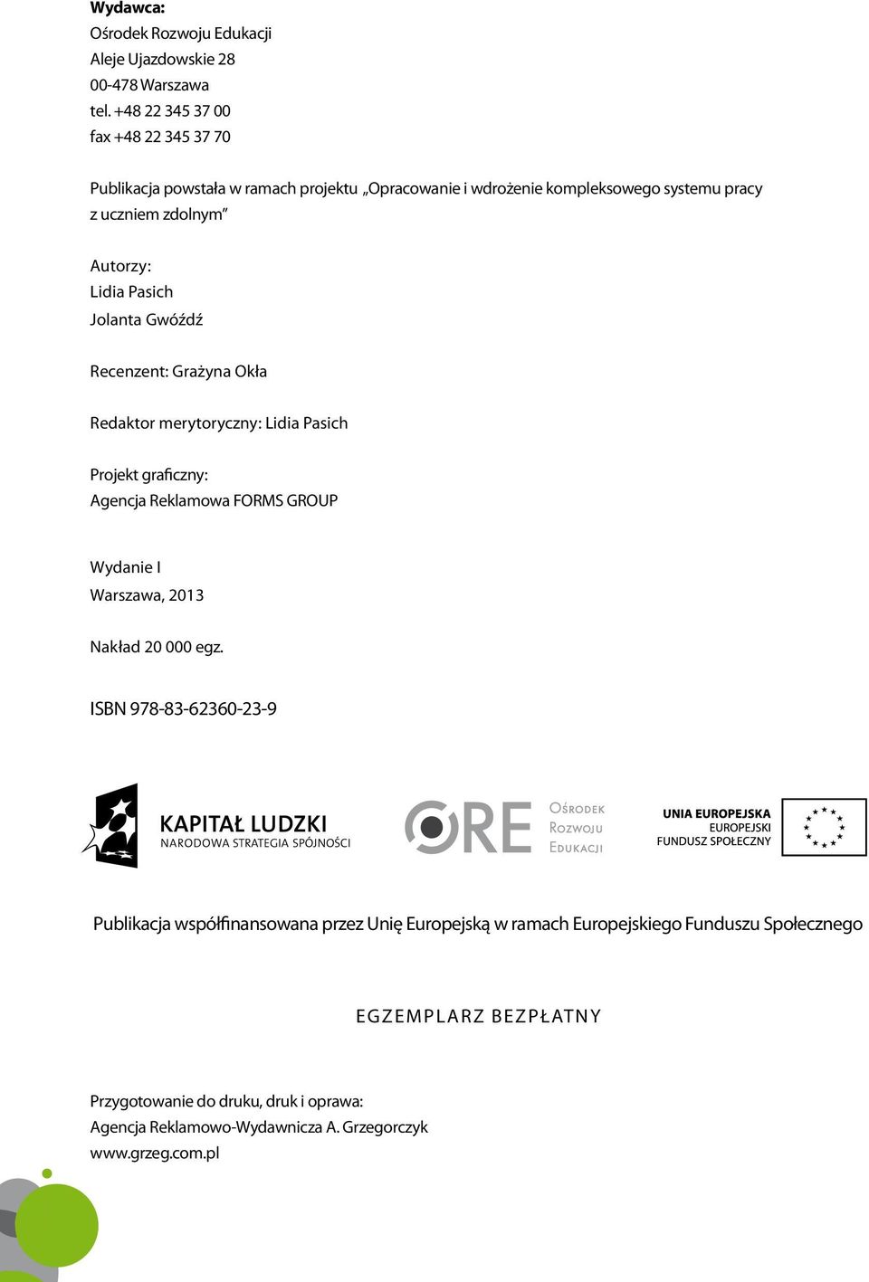 Jolanta Gwóźdź Recenzent: Grażyna Okła Redaktor merytoryczny: Lidia Pasich Kamilla Przychodzie Projekt graficzny: Agencja Reklamowa FORMS GROUP Wydanie I Warszawa, 2013