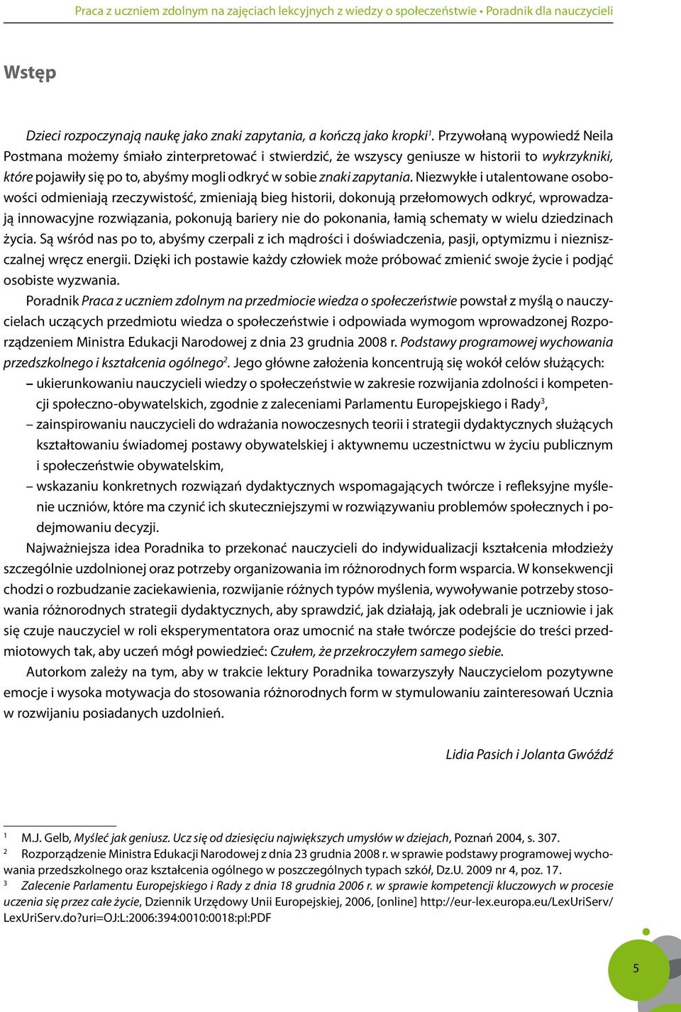 Niezwykłe i utalentowane osobowości odmieniają rzeczywistość, zmieniają bieg historii, dokonują przełomowych odkryć, wprowadzają innowacyjne rozwiązania, pokonują bariery nie do pokonania, łamią