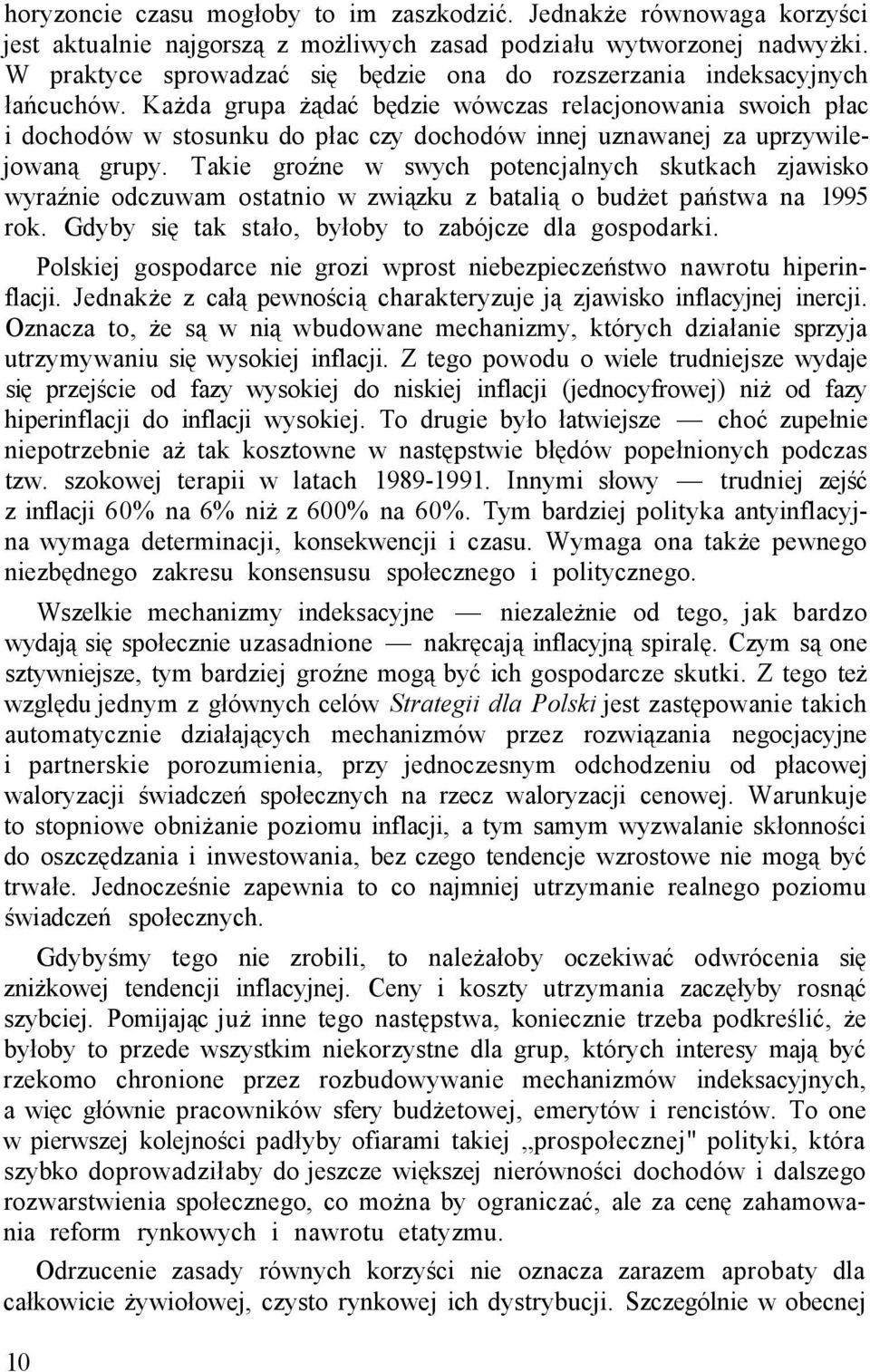 Każda grupa żądać będzie wówczas relacjonowania swoich płac i dochodów w stosunku do płac czy dochodów innej uznawanej za uprzywilejowaną grupy.