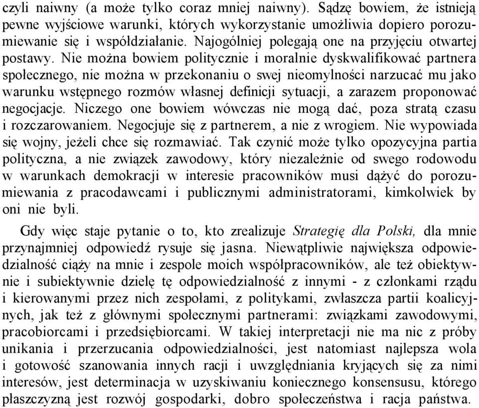 Nie można bowiem politycznie i moralnie dyskwalifikować partnera społecznego, nie można w przekonaniu o swej nieomylności narzucać mu jako warunku wstępnego rozmów własnej definicji sytuacji, a