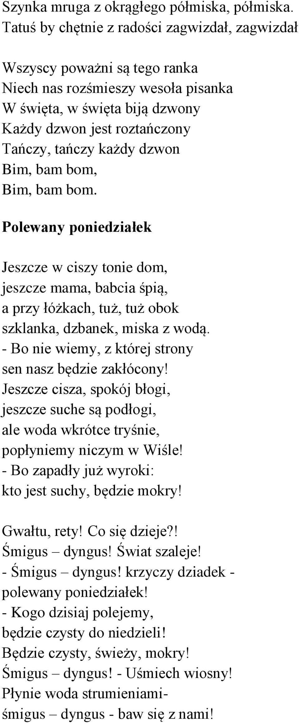 dzwon Bim, bam bom, Bim, bam bom. Polewany poniedziałek Jeszcze w ciszy tonie dom, jeszcze mama, babcia śpią, a przy łóżkach, tuż, tuż obok szklanka, dzbanek, miska z wodą.