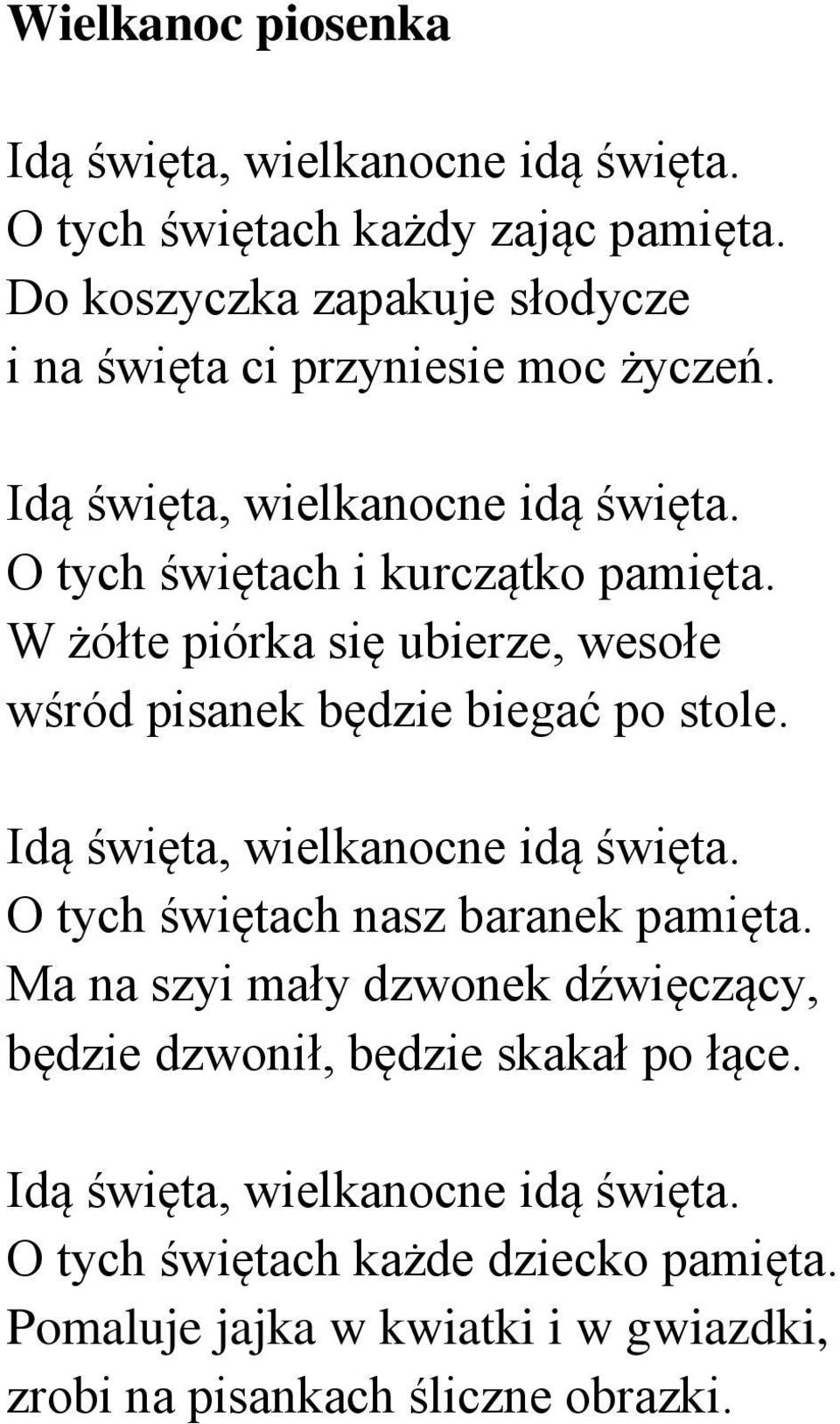 W żółte piórka się ubierze, wesołe wśród pisanek będzie biegać po stole. Idą święta, wielkanocne idą święta. O tych świętach nasz baranek pamięta.