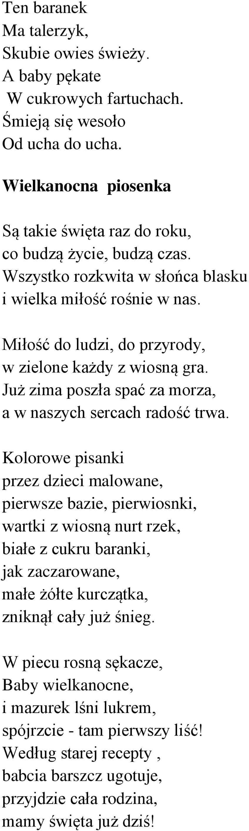 Miłość do ludzi, do przyrody, w zielone każdy z wiosną gra. Już zima poszła spać za morza, a w naszych sercach radość trwa.