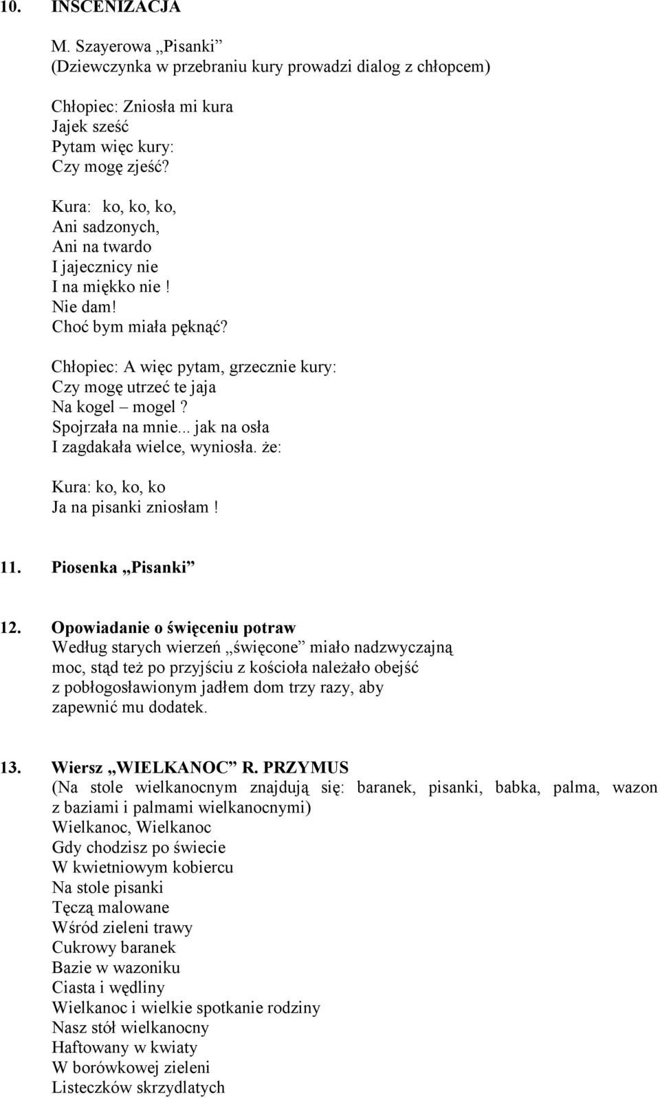 Spojrzała na mnie... jak na osła I zagdakała wielce, wyniosła. Ŝe: Kura: ko, ko, ko Ja na pisanki zniosłam! 11. Piosenka Pisanki 12.