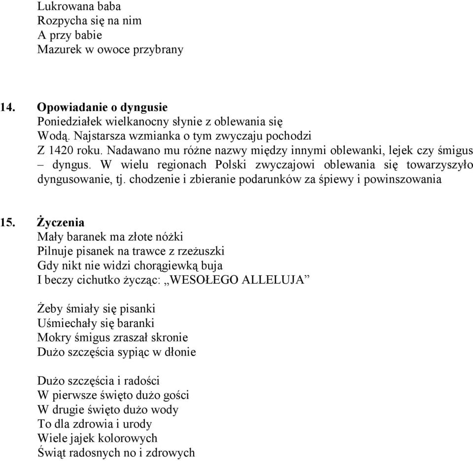 W wielu regionach Polski zwyczajowi oblewania się towarzyszyło dyngusowanie, tj. chodzenie i zbieranie podarunków za śpiewy i powinszowania 15.